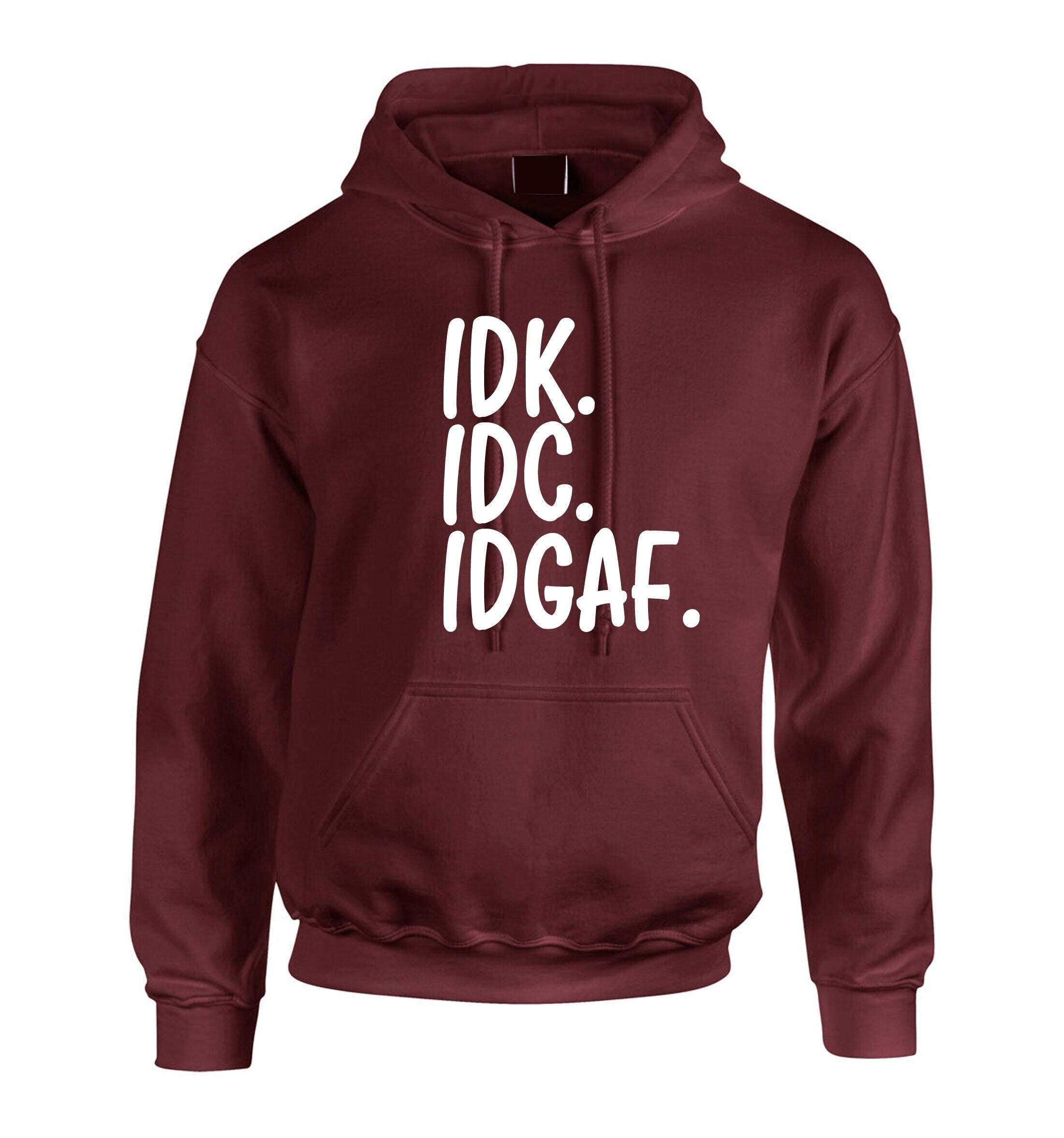 Idc idk idgaf i don't know i don't care i don't give a f**k rude funny sarcastic hoodie hoody hood hooded womens mens ladies gift unisex