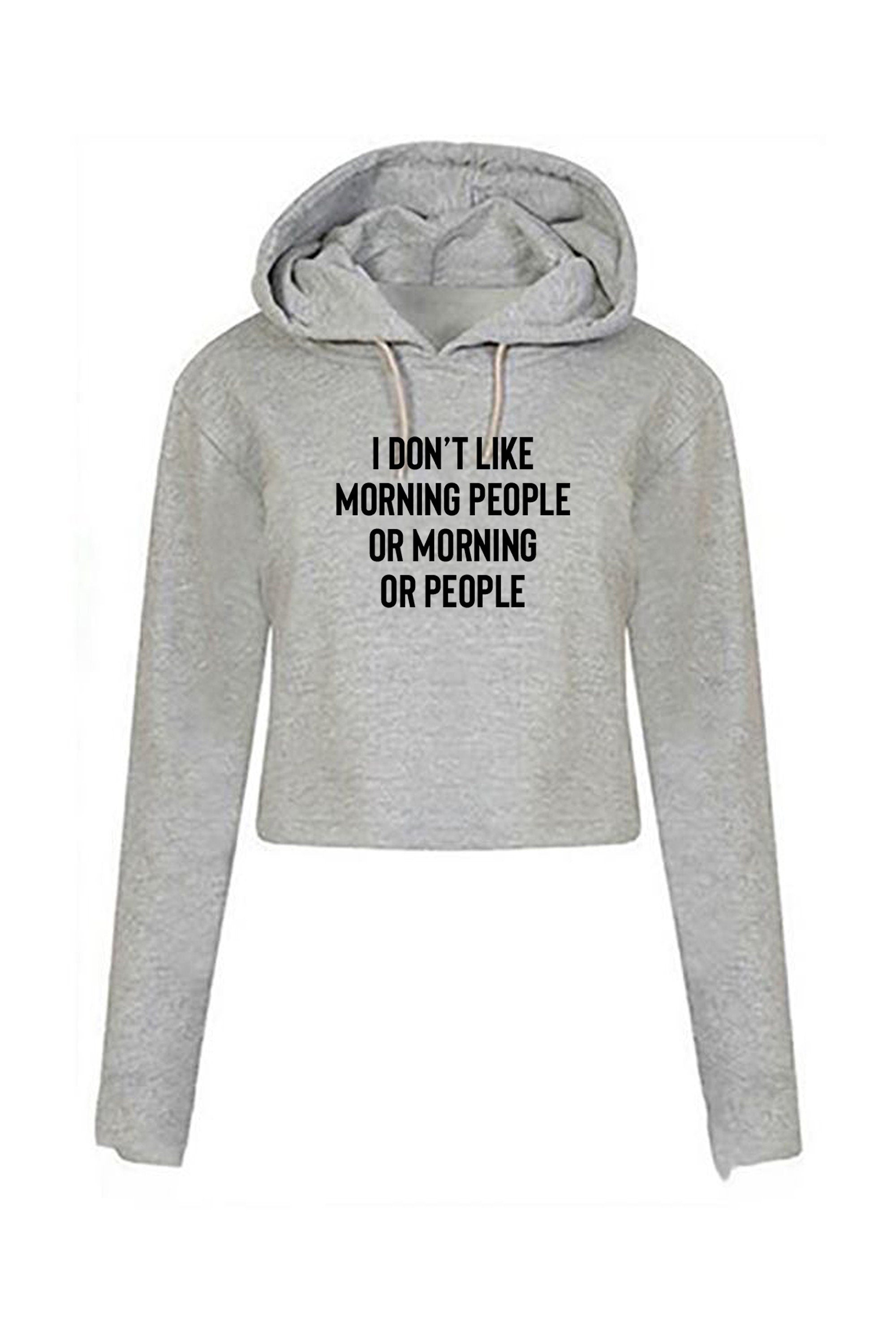 I don't like morning people or morning or people funny anti morning people anti social crop tops hoodie crop-tops hoody unisex hate morning