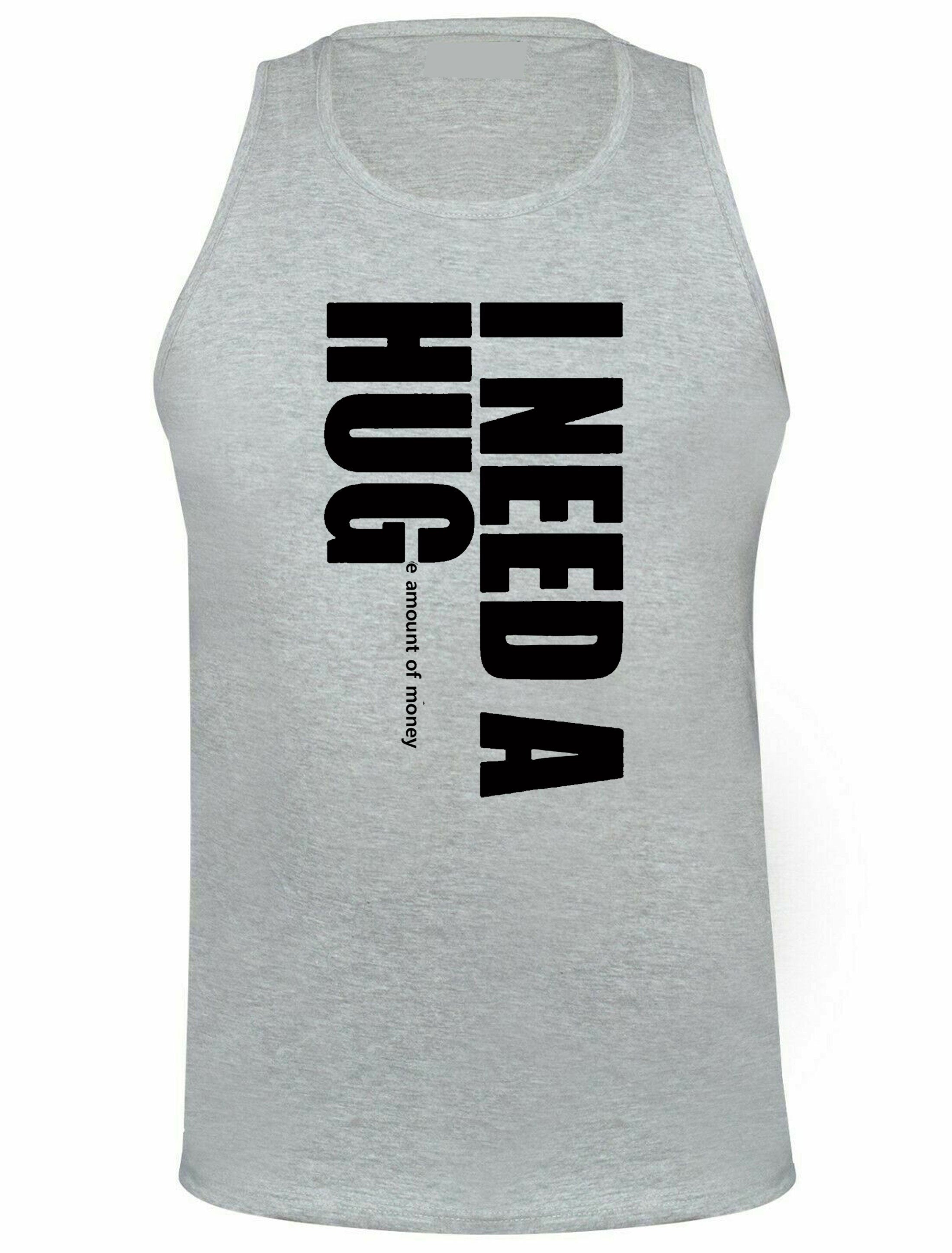 I need a hug funny vest vests gym workout exercise yoga i need a huge amount of money joke partywear gift slogan mens unisex top gold digger