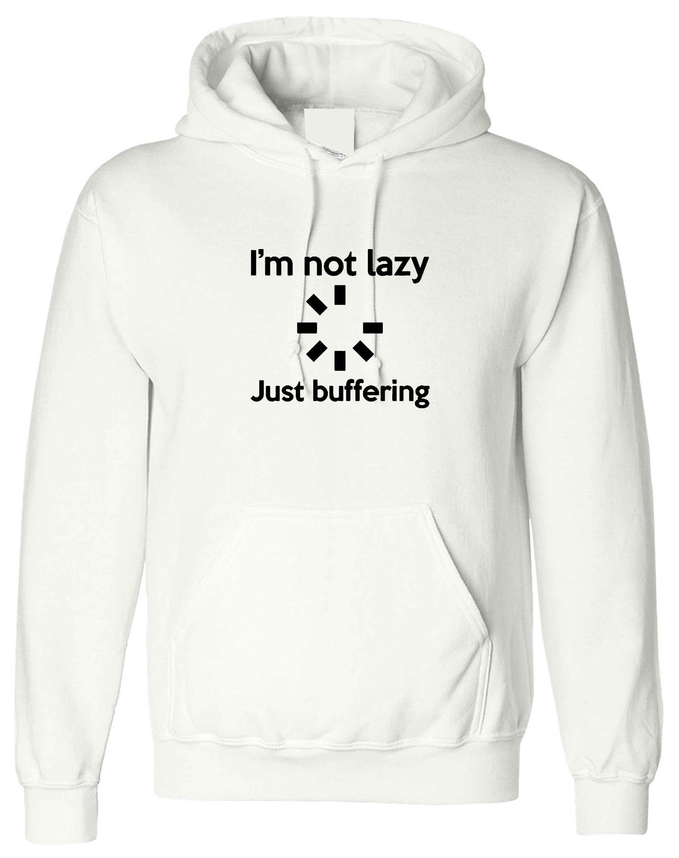 I'm not lazy just buffering funny hoodie hoody hood hooded unisex top computer geek slogan gift mens womens ladies father