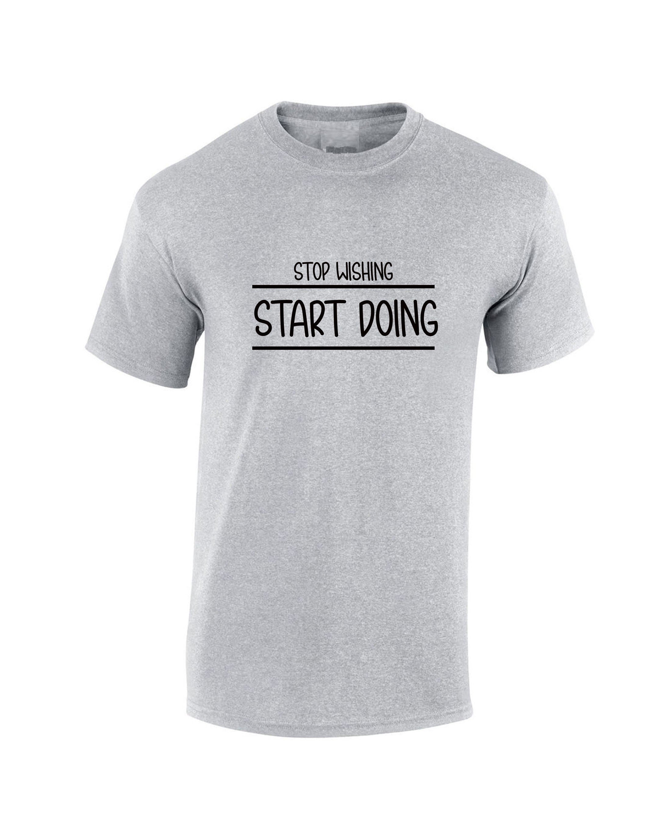 Stop wishing start doing tshirt t-shirt t shirt tee gift joke humorous inspirational motivational top gym workout exercise