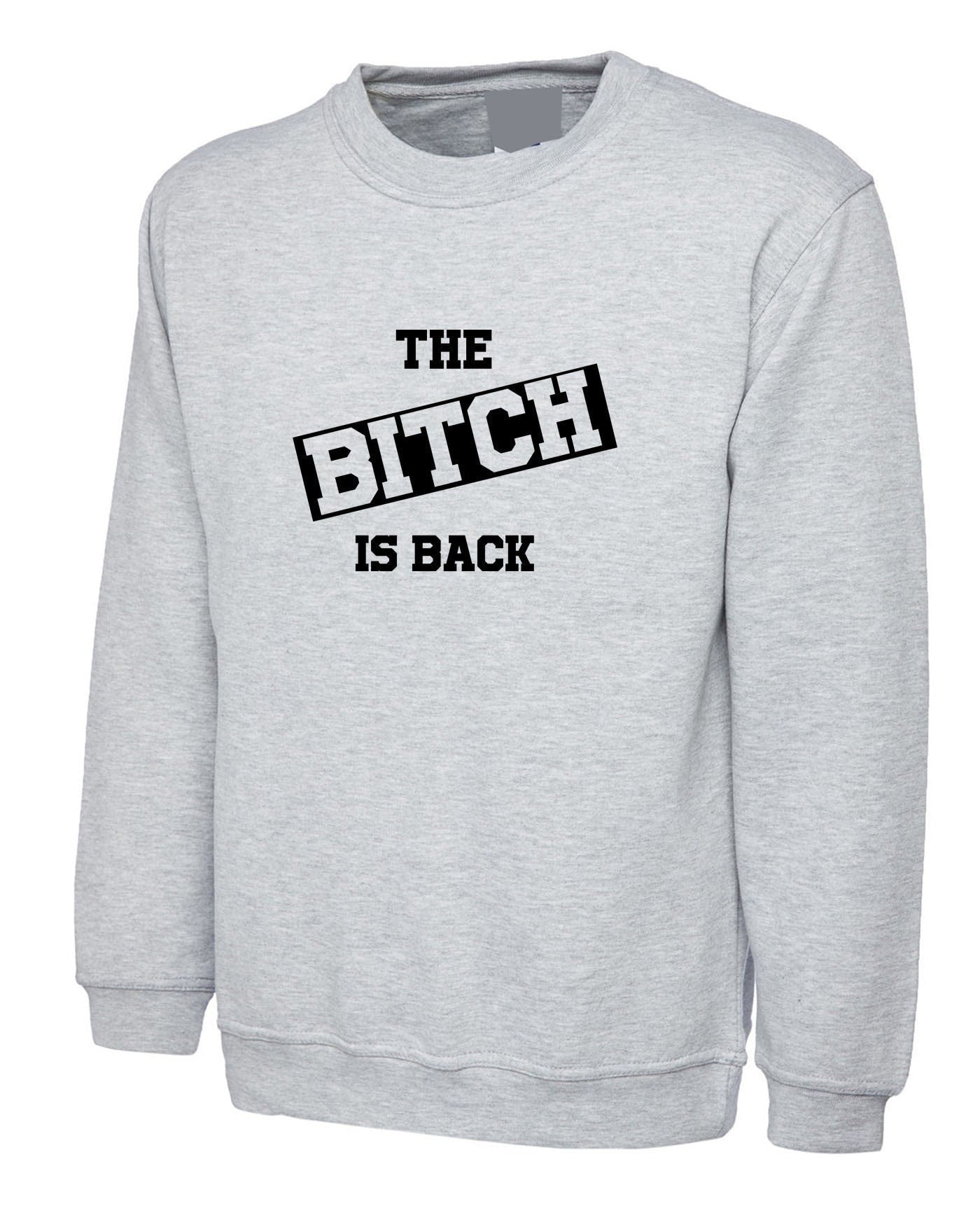 The bitch is back sweatshirt jumper sweater shirt funny halloween outfit rude sarcastic womens ladies valentines