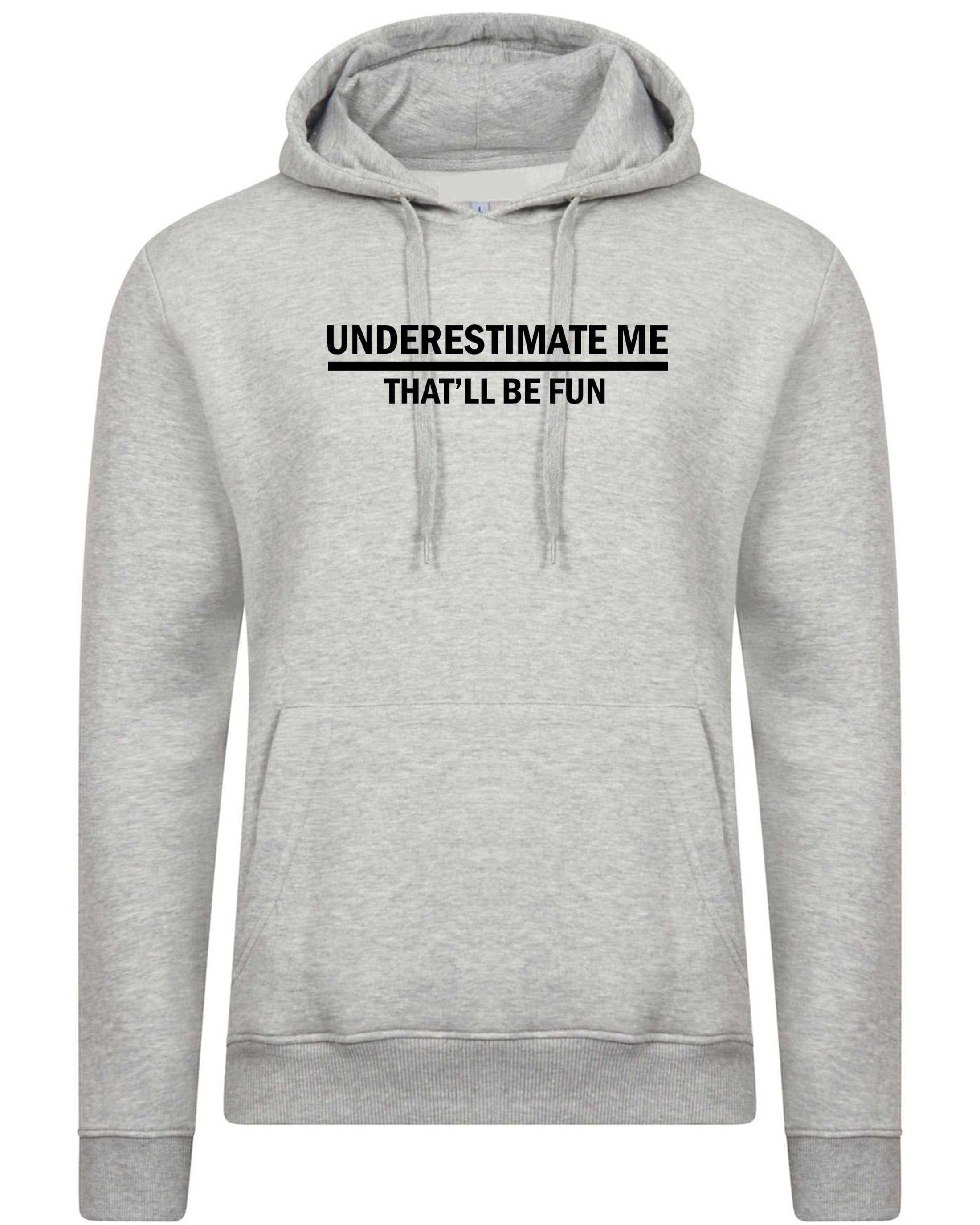 Underestimate me that'll be fun funny hoodie hoody hood hooded sarcastic don't underestimate me mens womens unisex top