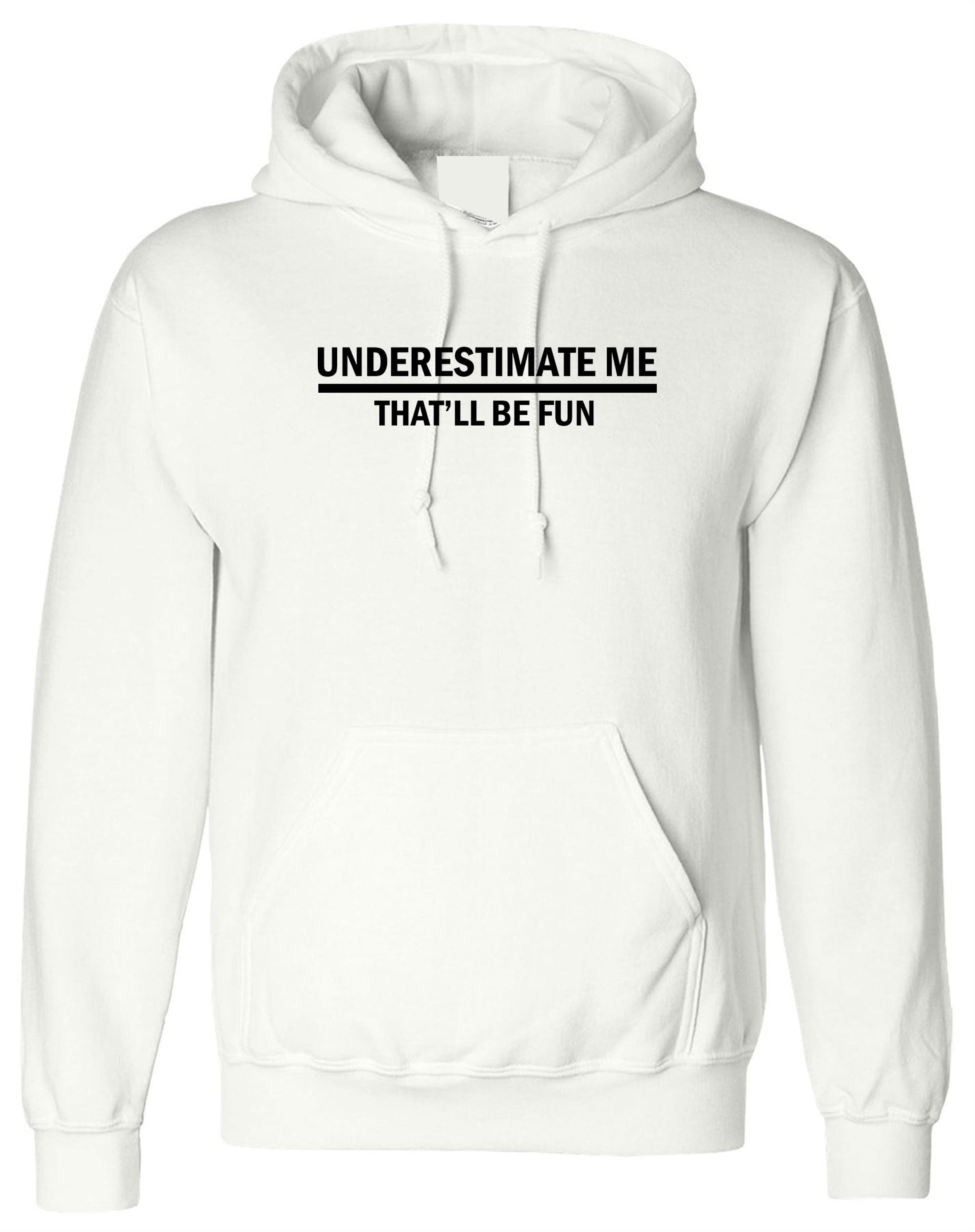 Underestimate me that'll be fun funny hoodie hoody hood hooded sarcastic don't underestimate me mens womens unisex top