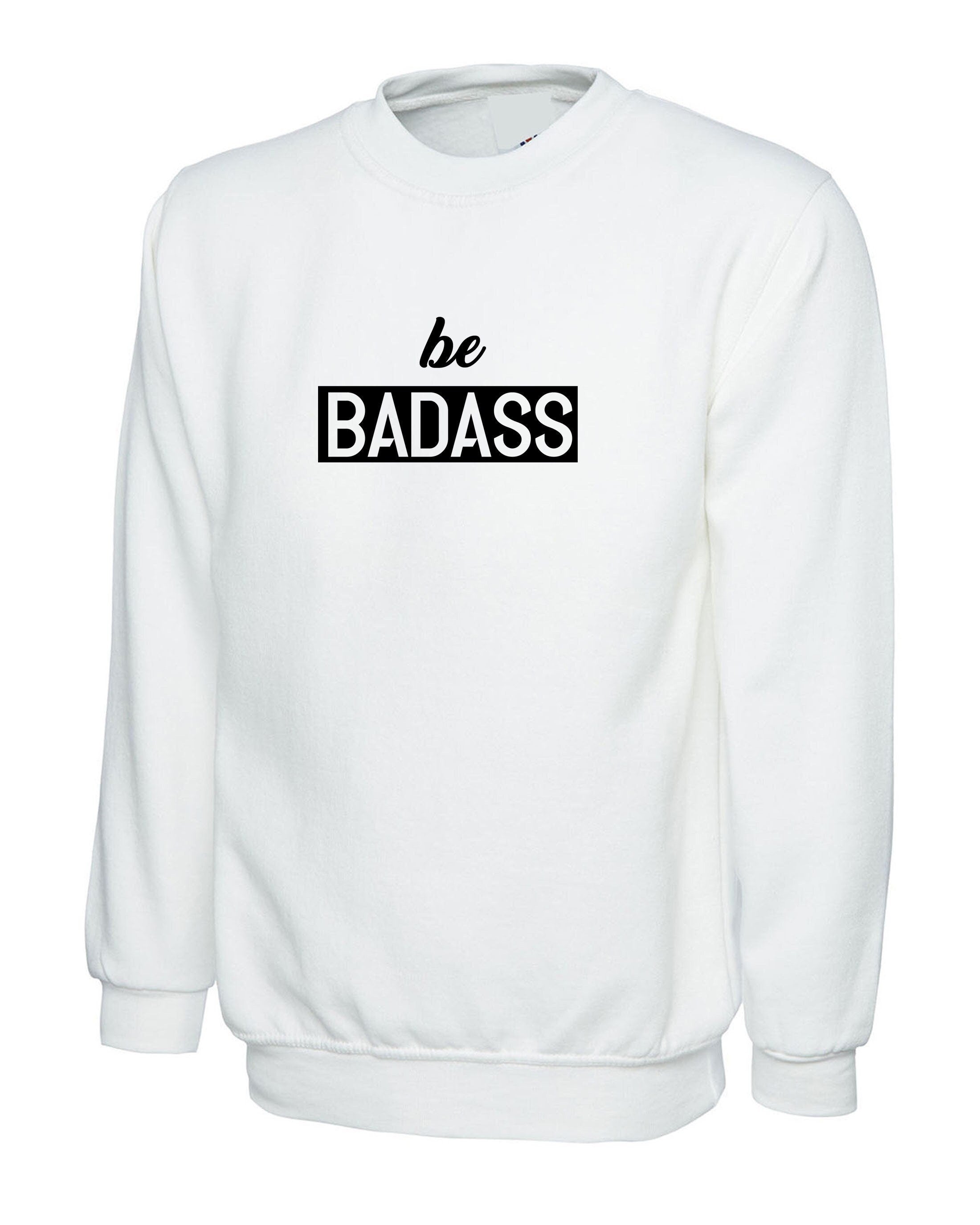 Be badass sweatshirt jumper sweater shirt birthday gift for mens womens ladies unisex christmas present rude sarcastic top