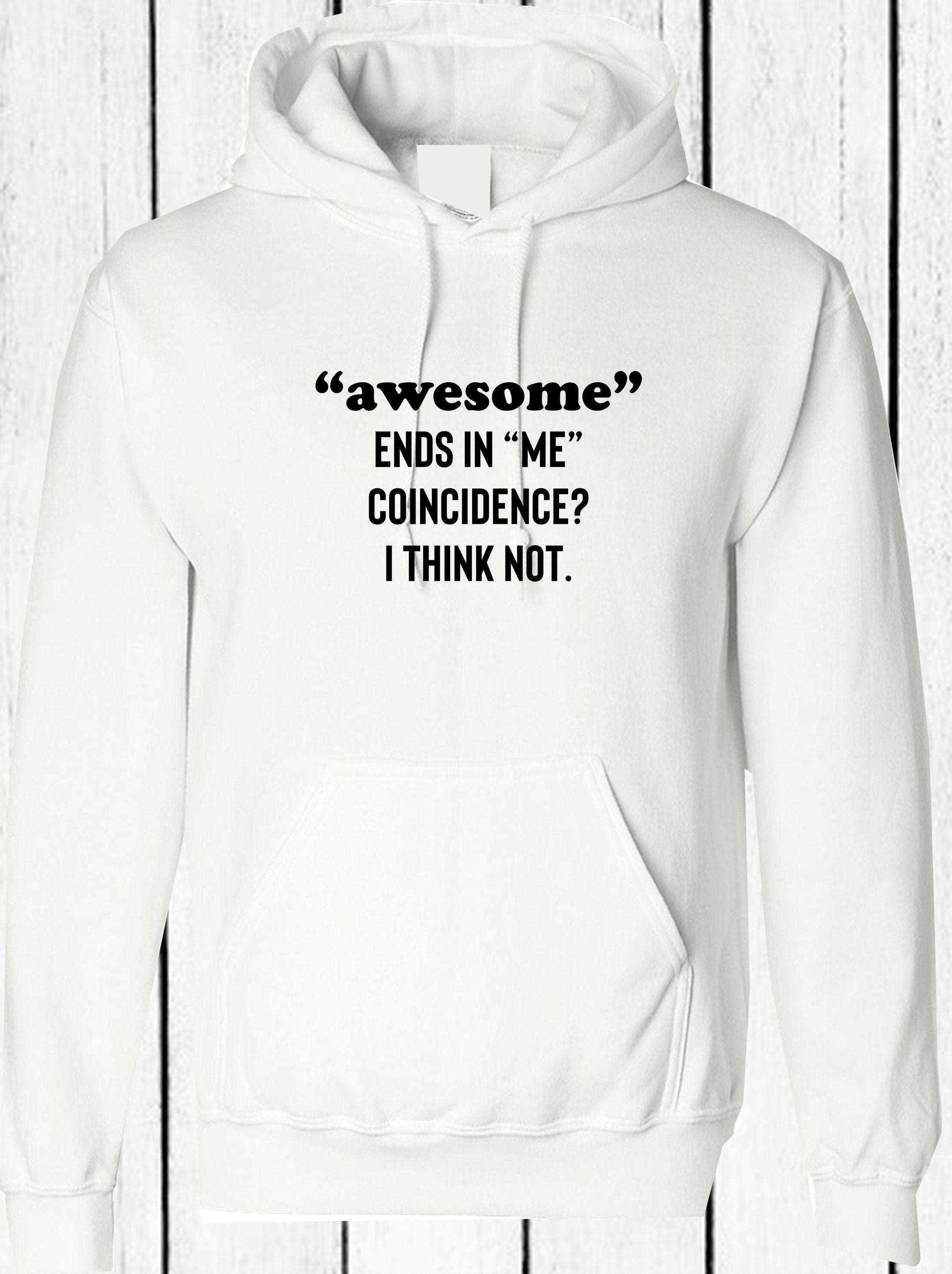 Awesome ends in me coincidence? i think not funny hoodie hoody hood hooded idea unisex mens womens gift christmas birthday