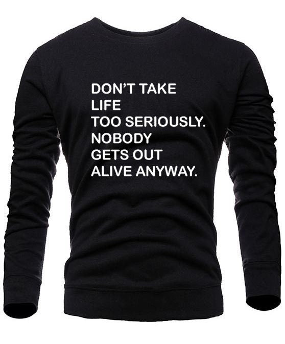 Don't take life too seriously, nobody gets out alive anyway funny sweatshirt jumper sweater shirt ladies mens womens trending top gift