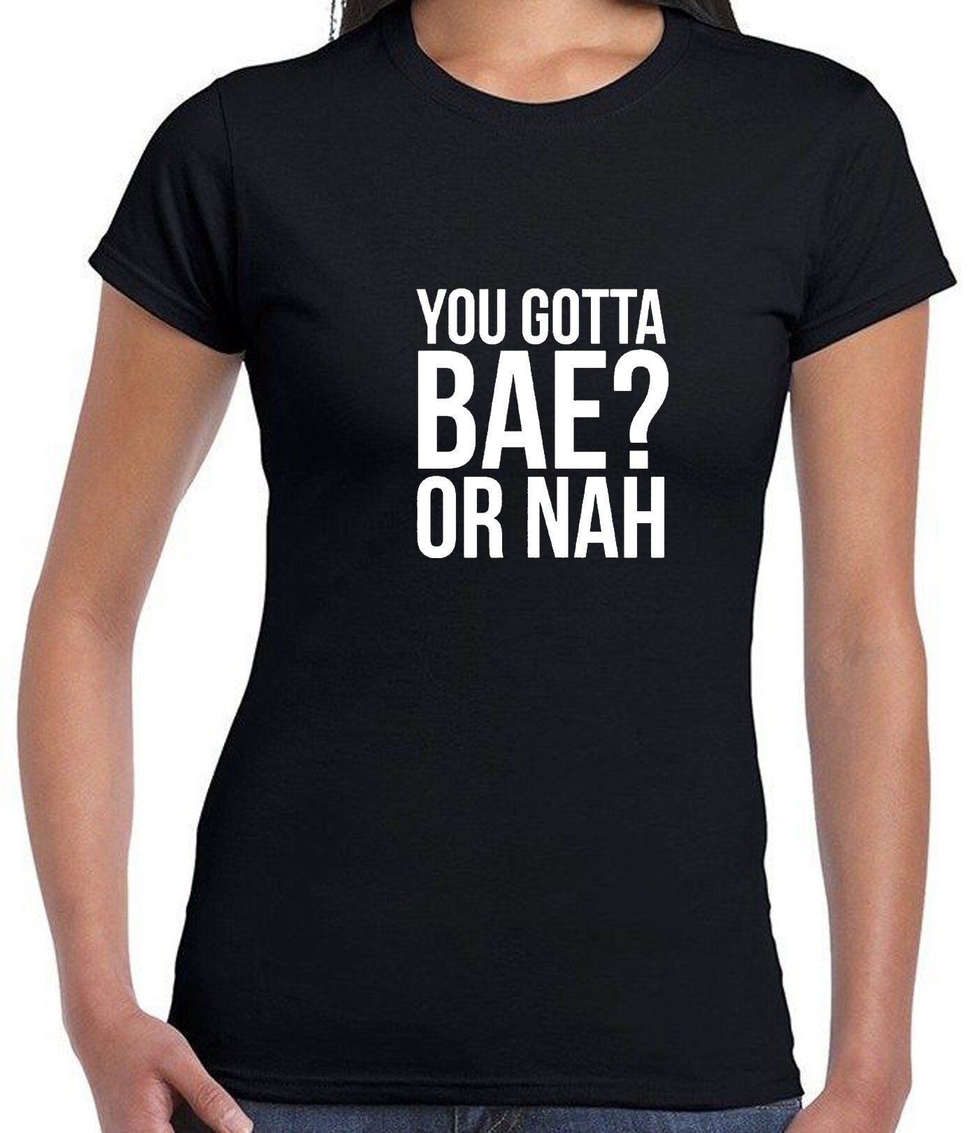 You gotta bae or nah? funny tee shirt tshirt t-shirt slogan valentines present gift unisex womens.