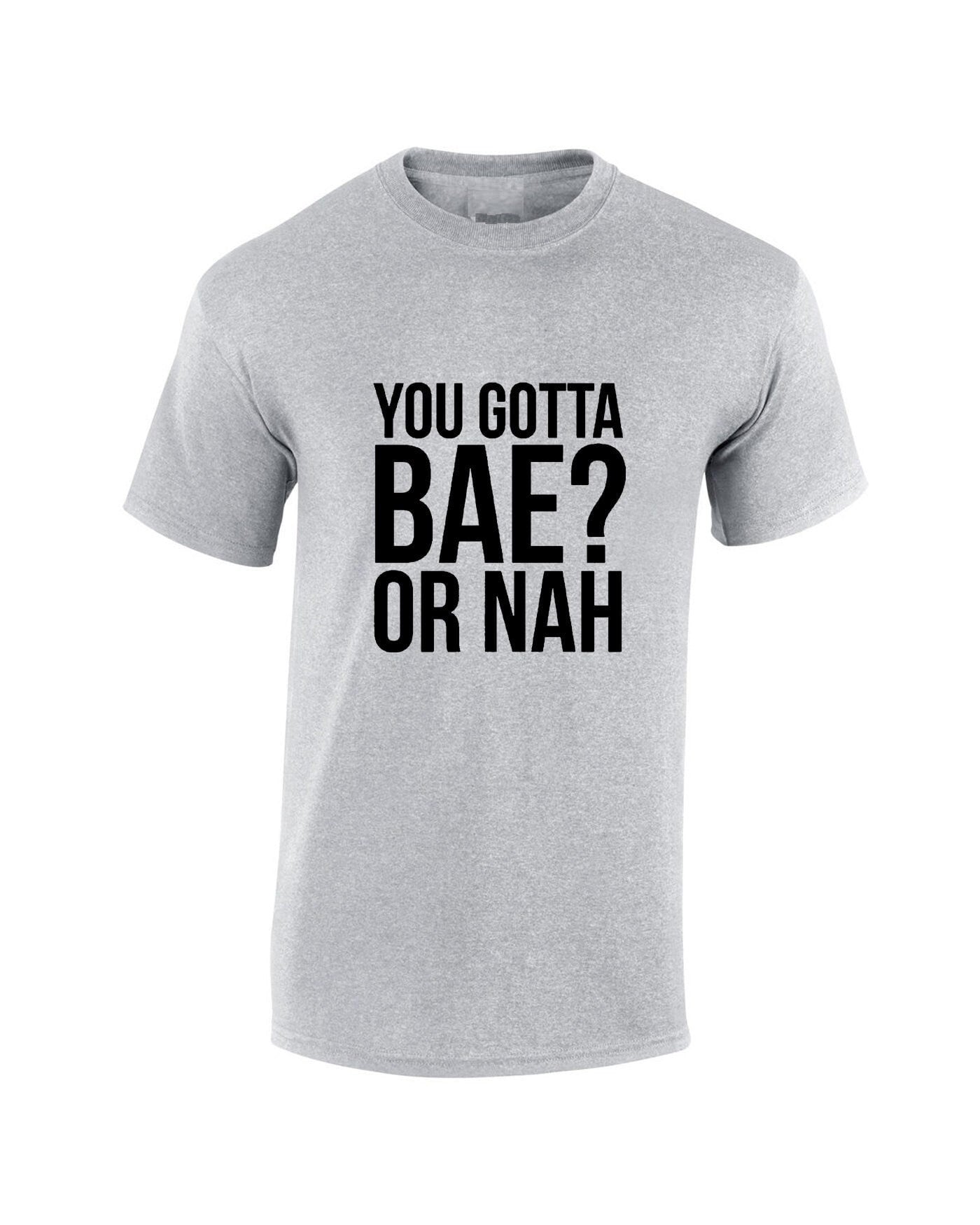 You gotta bae or nah? funny tee shirt tshirt t-shirt slogan valentines present gift unisex womens.