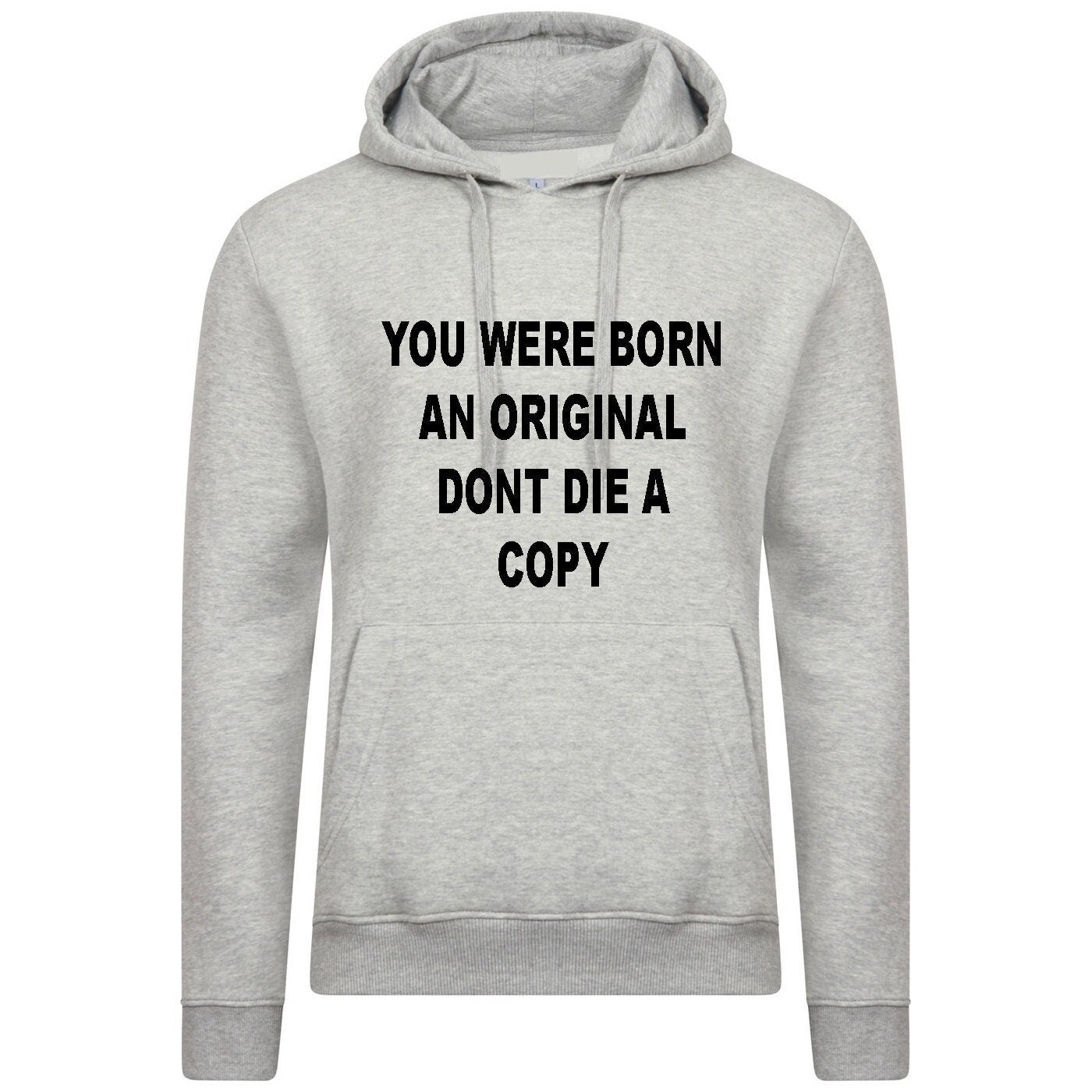 You were born an original don't die a copy funny hoodie hoody hood hooded inspirational motivational birthday gift unisex mens