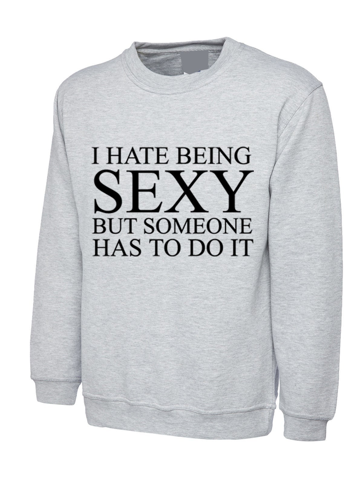 I hate being sexy but someone has to do it sweatshirt jumper sweater shirt funny gift birthday trending unisex mens womens ladies joke