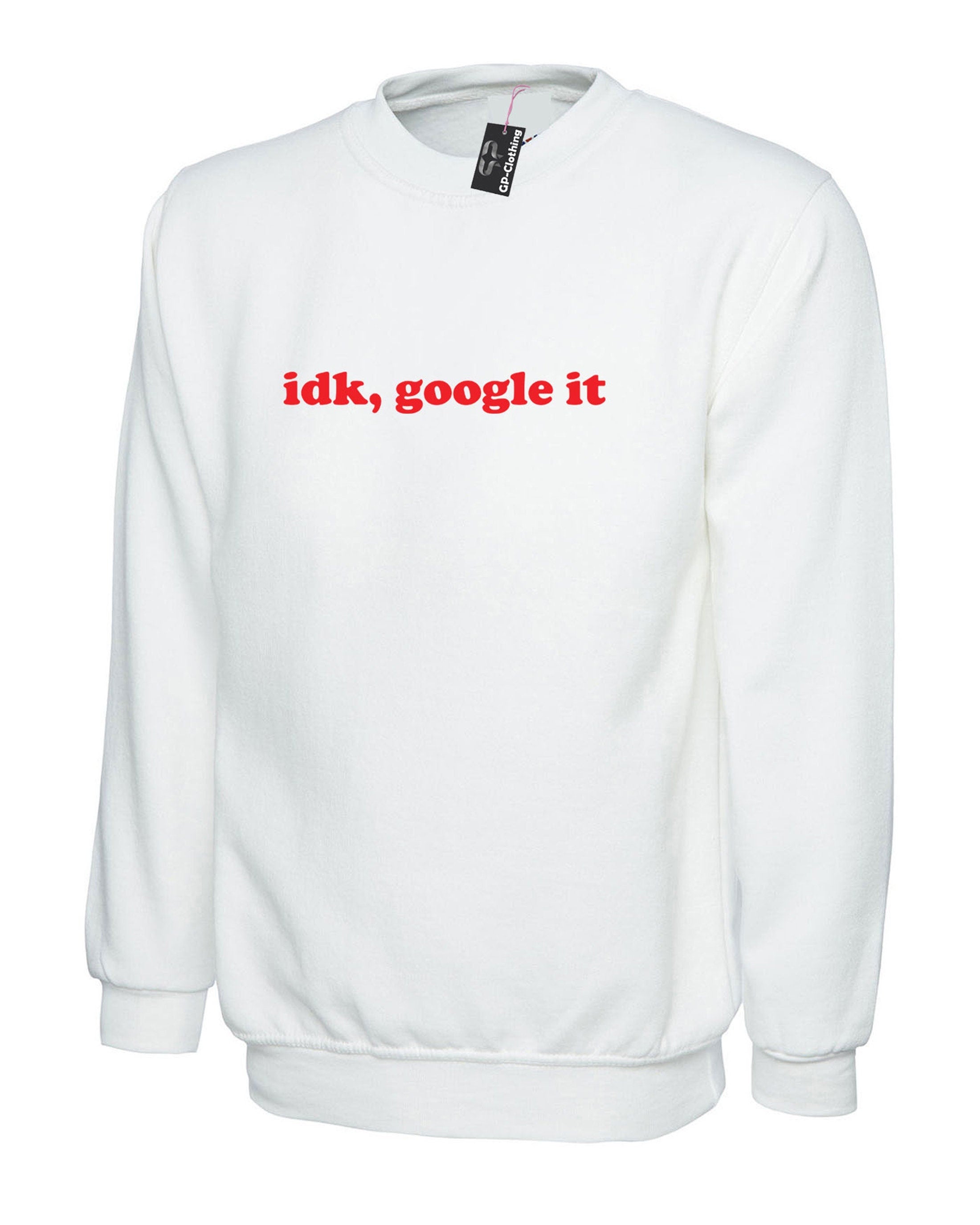 Idk google it, i don't know google it sweatshirt sweater shirt jumper funny gift form unisex idea top quality christmas