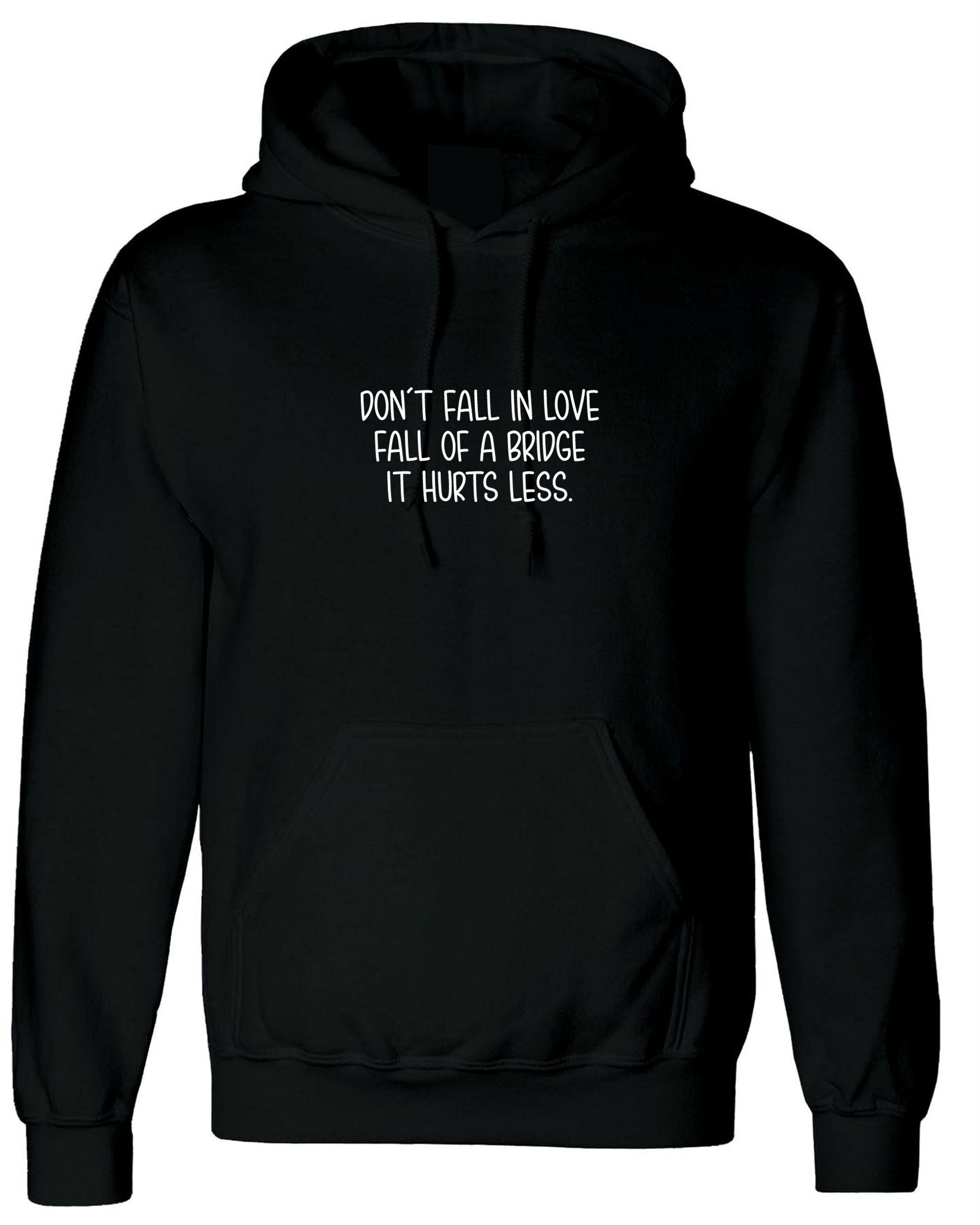 Don't fall in love fall of a bridge it hurts less funny hoodie hoody hood hooded gift for valentines breakup unisex joke humor