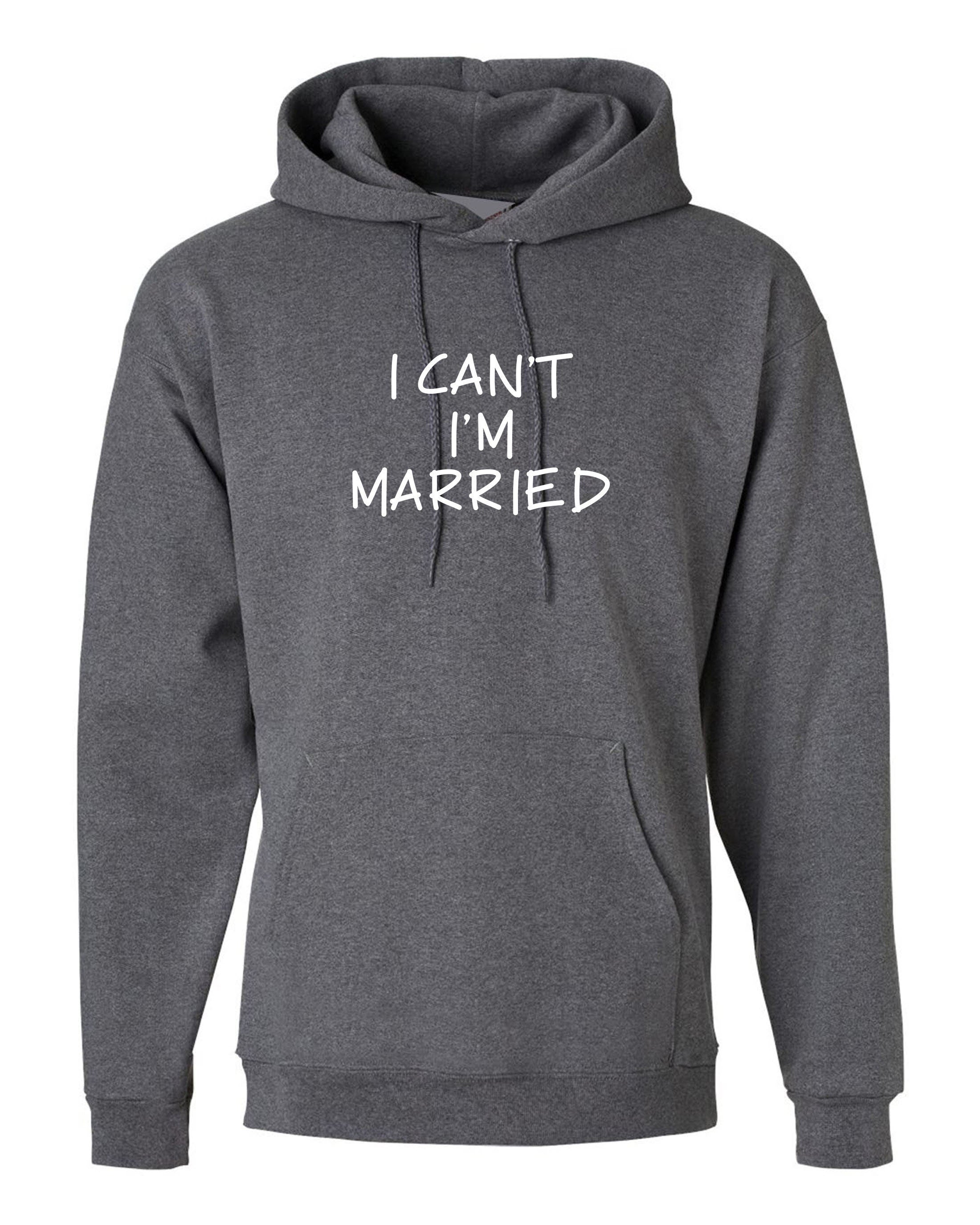 I can't i'm married hoodie hoody hood hooded funny gift for womens mens ladies unisex proposal valentines joke top