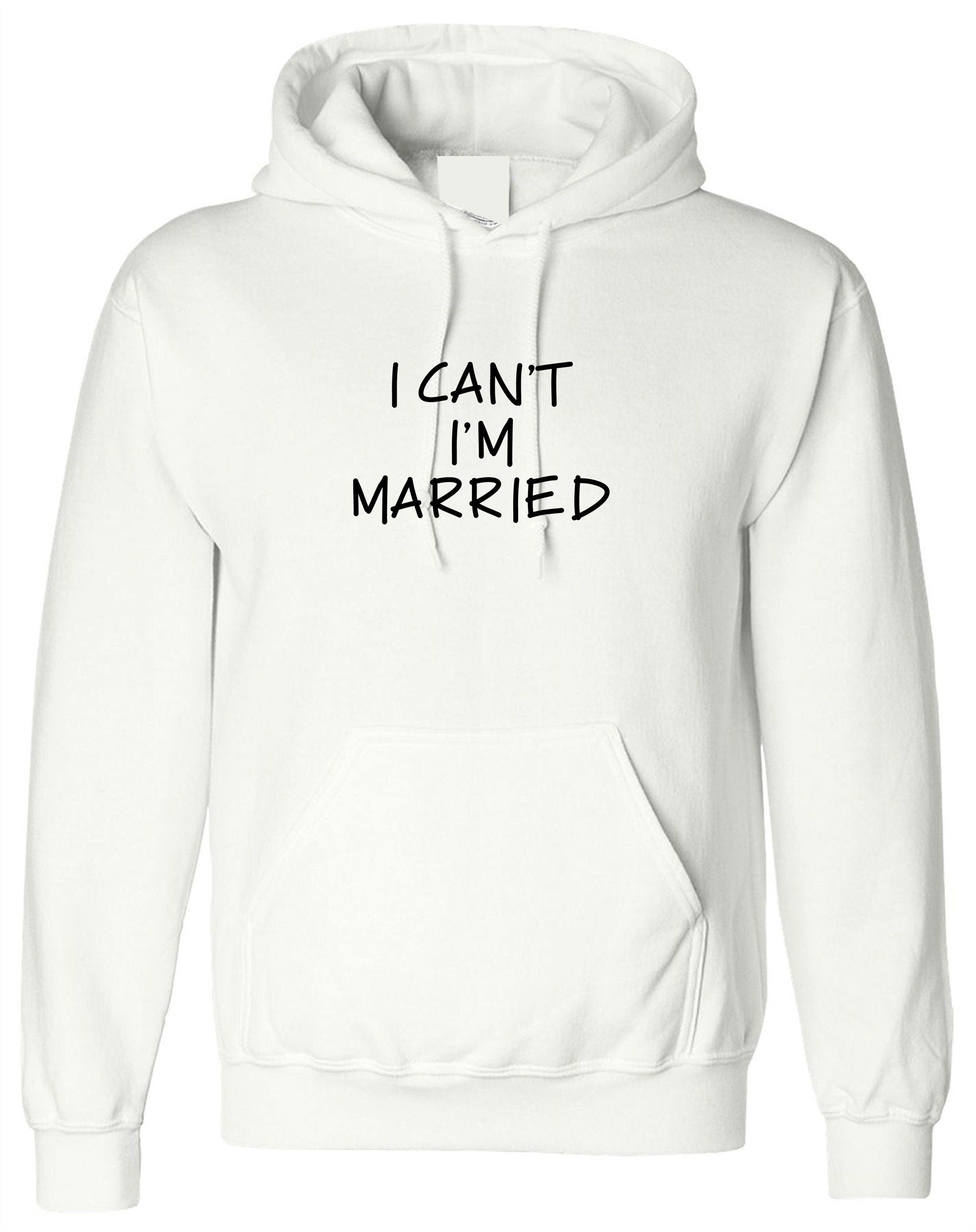 I can't i'm married hoodie hoody hood hooded funny gift for womens mens ladies unisex proposal valentines joke top