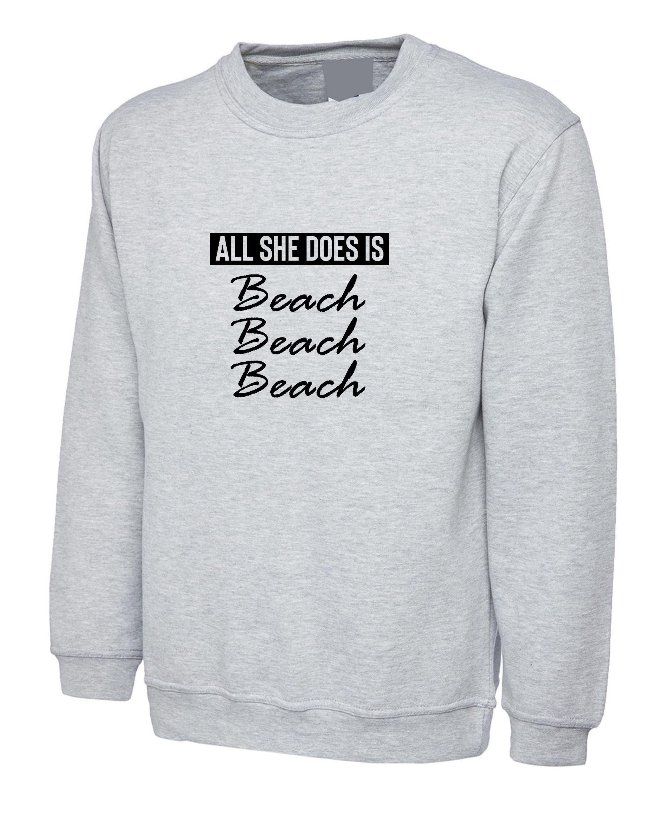 All she does beach beach beach lovers womens ladies sweatshirt jumper sweater shirt bitch please funny top unisex