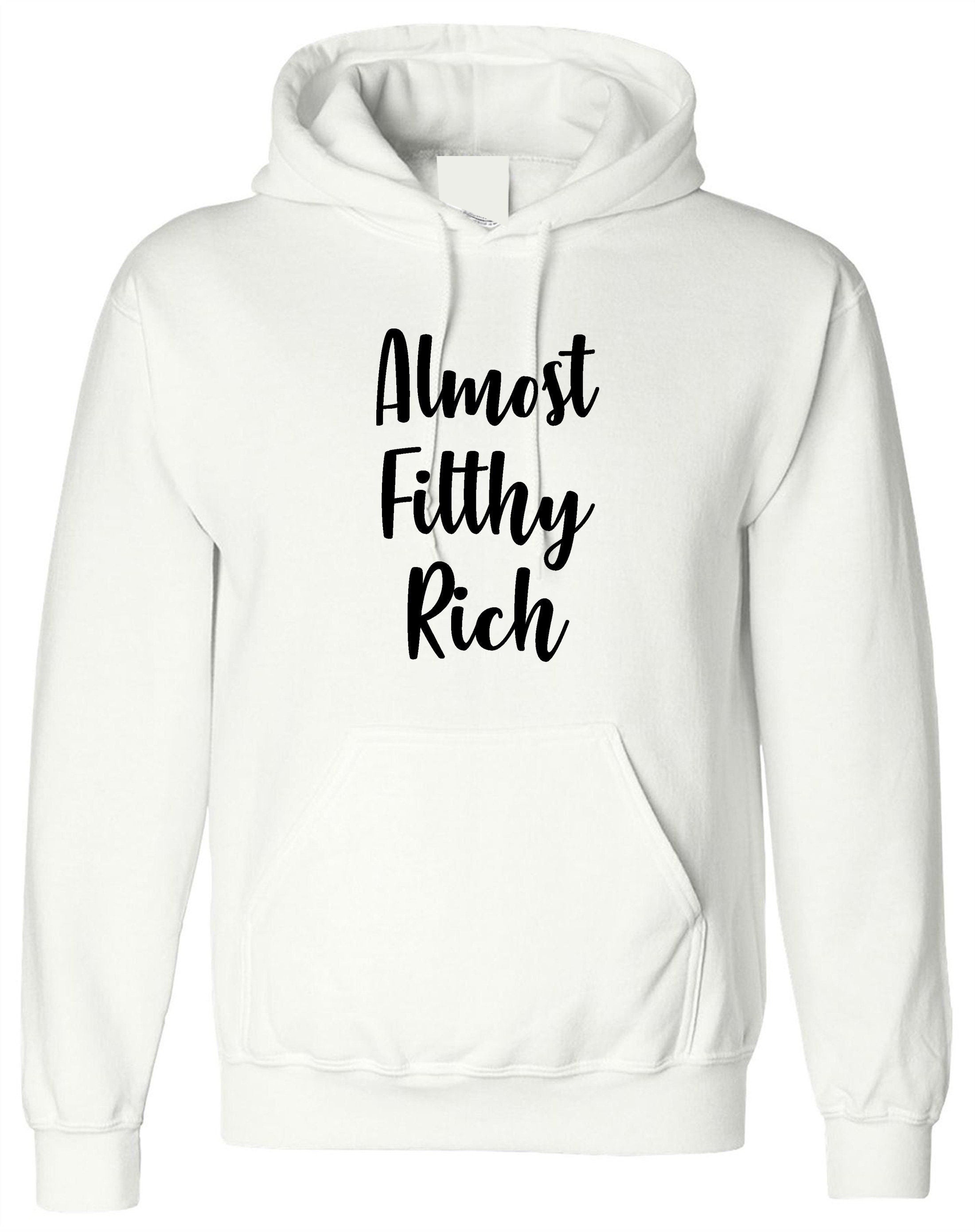 Almost filthy rich hoodie hoody hood hooded funny sarcasm rude proud gift unisex gift for rich friend unisex top