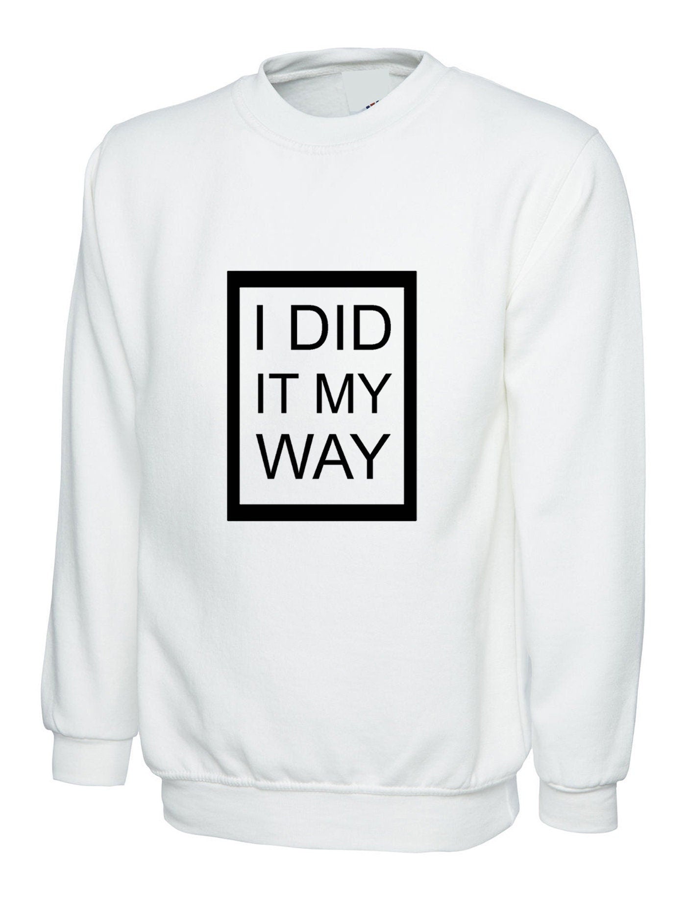 I did it my way sweatshirt jumper sweater shirt printed top quality gift funny present ladies mens womens unisex rude joke