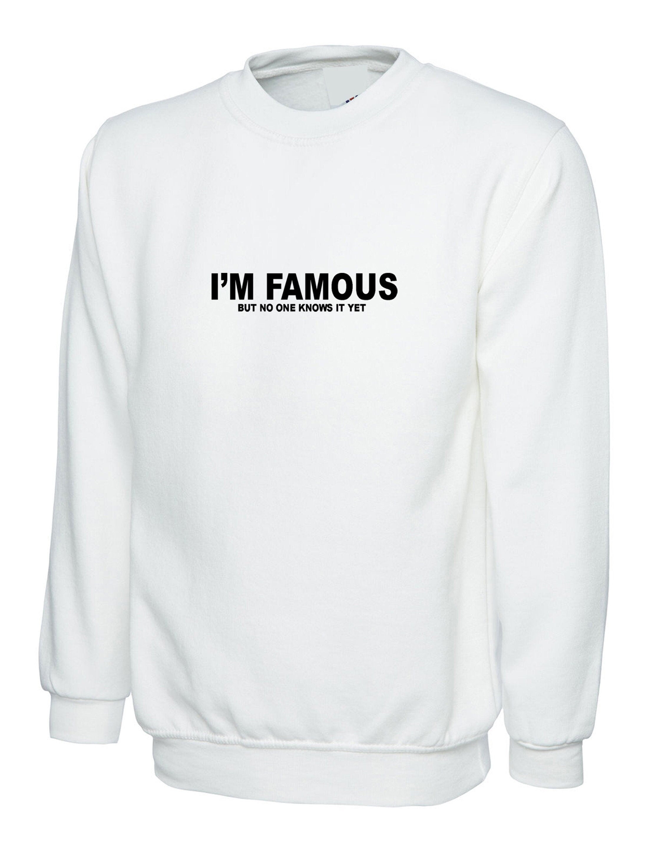 I'm famous but no one knows it yet confident cocky funny mens sweatshirt jumper sweater shirt joke slogan sarcastic