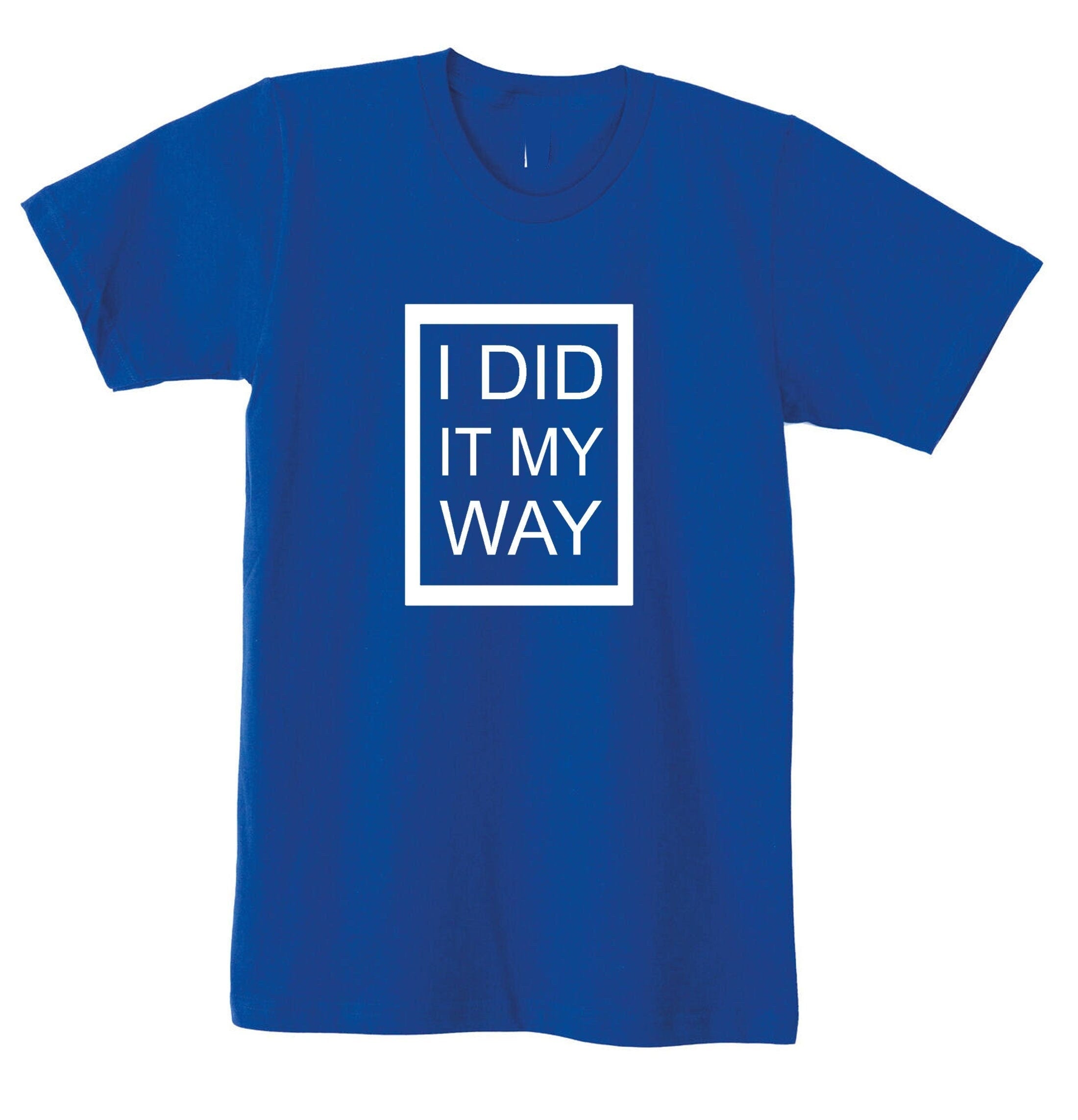 I did it my way t shirt t-shirt tshirt tee shirt printed top quality gift funny present ladies mens womens unisex rude joke