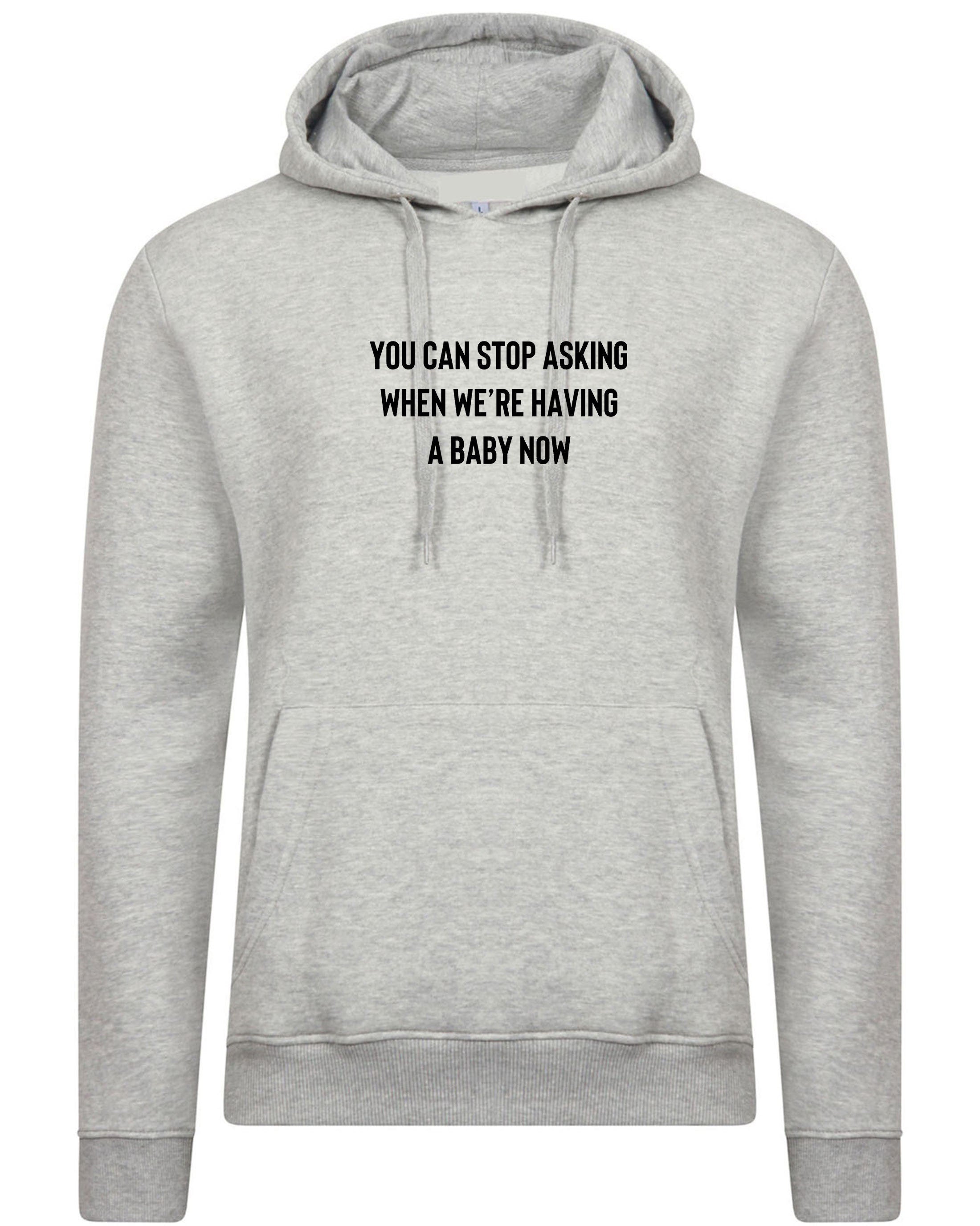 You can stop asking when we're having a baby now funny hoodie hoody hood hooded pregnancy announcement gift for wife rude joke pregnant