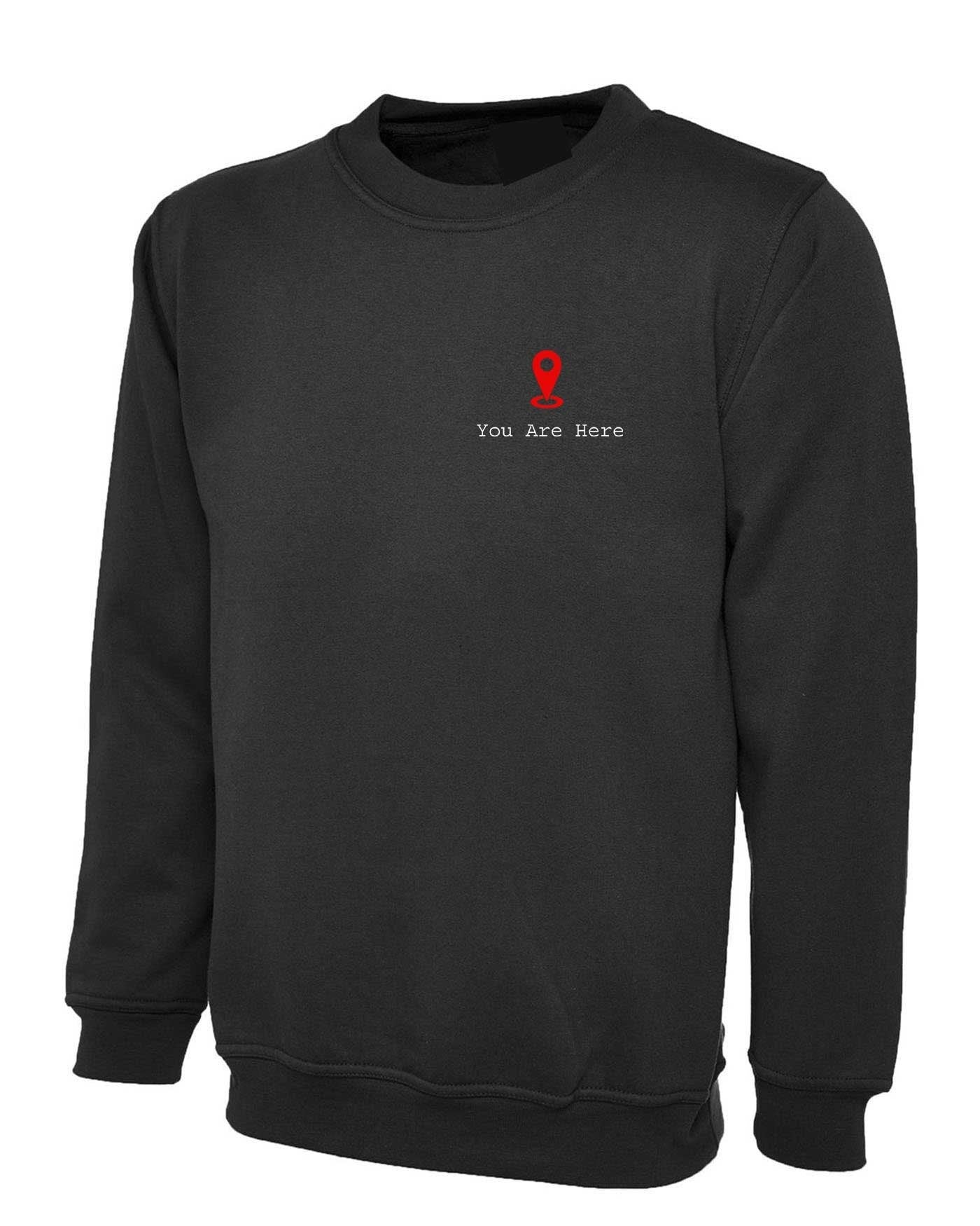 You are here sweatshirt jumper sweater shirt gps logo funny gift slogan unisex romantic girlfriend boyfriend valentines cute present