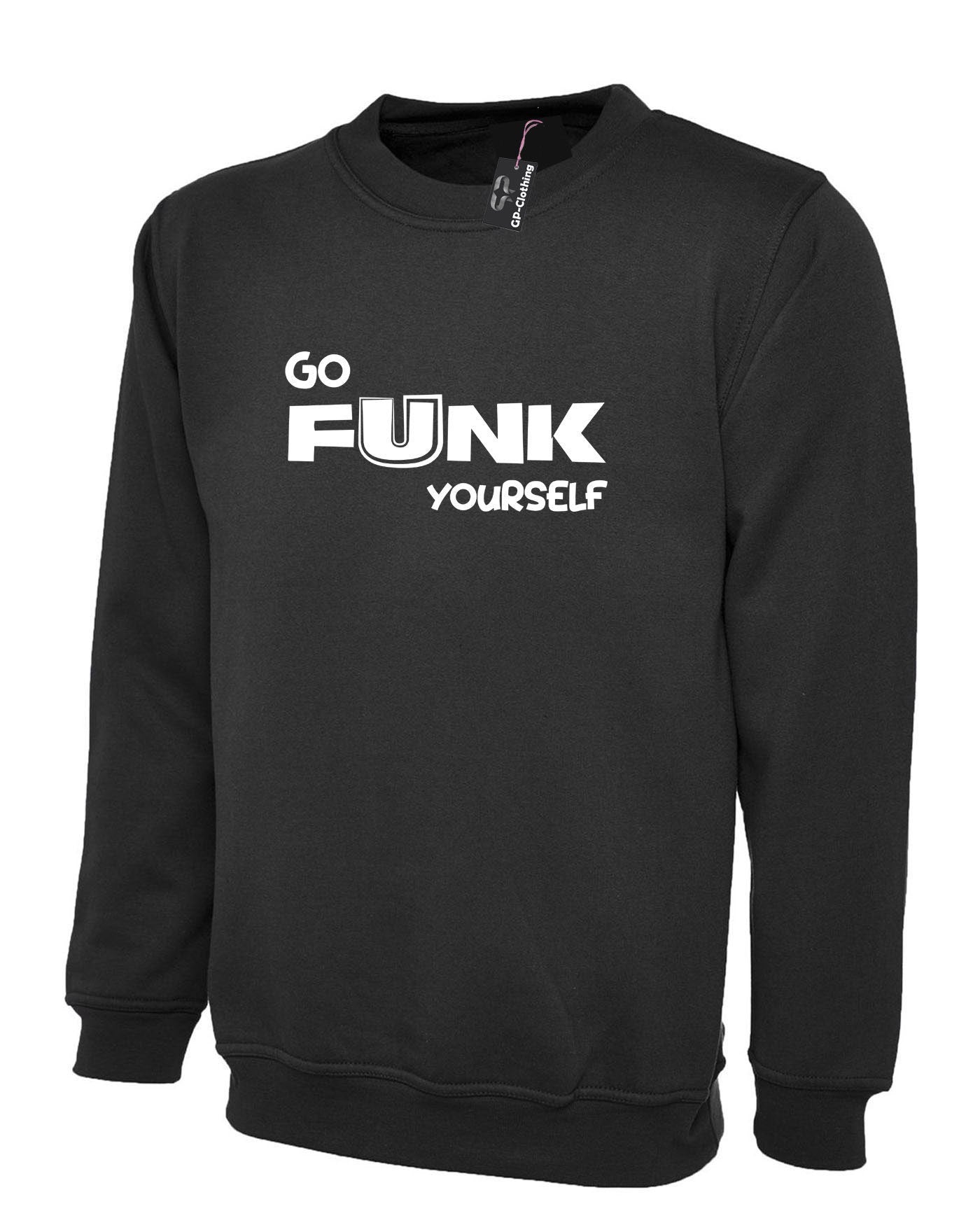 Go funk yourself sweatshirt jumper sweater shirt go f**k ur self humor unisex festival gift slogan joke funny top quality trending