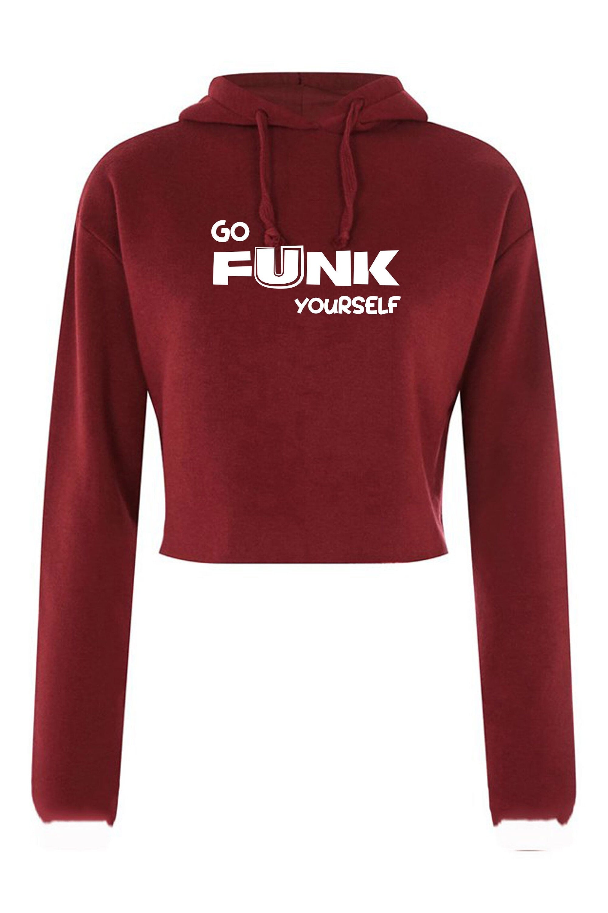 Go funk yourself crop top crop-top croptops hoodie hood go f**k ur self humor unisex festival gift slogan joke funny top quality trending