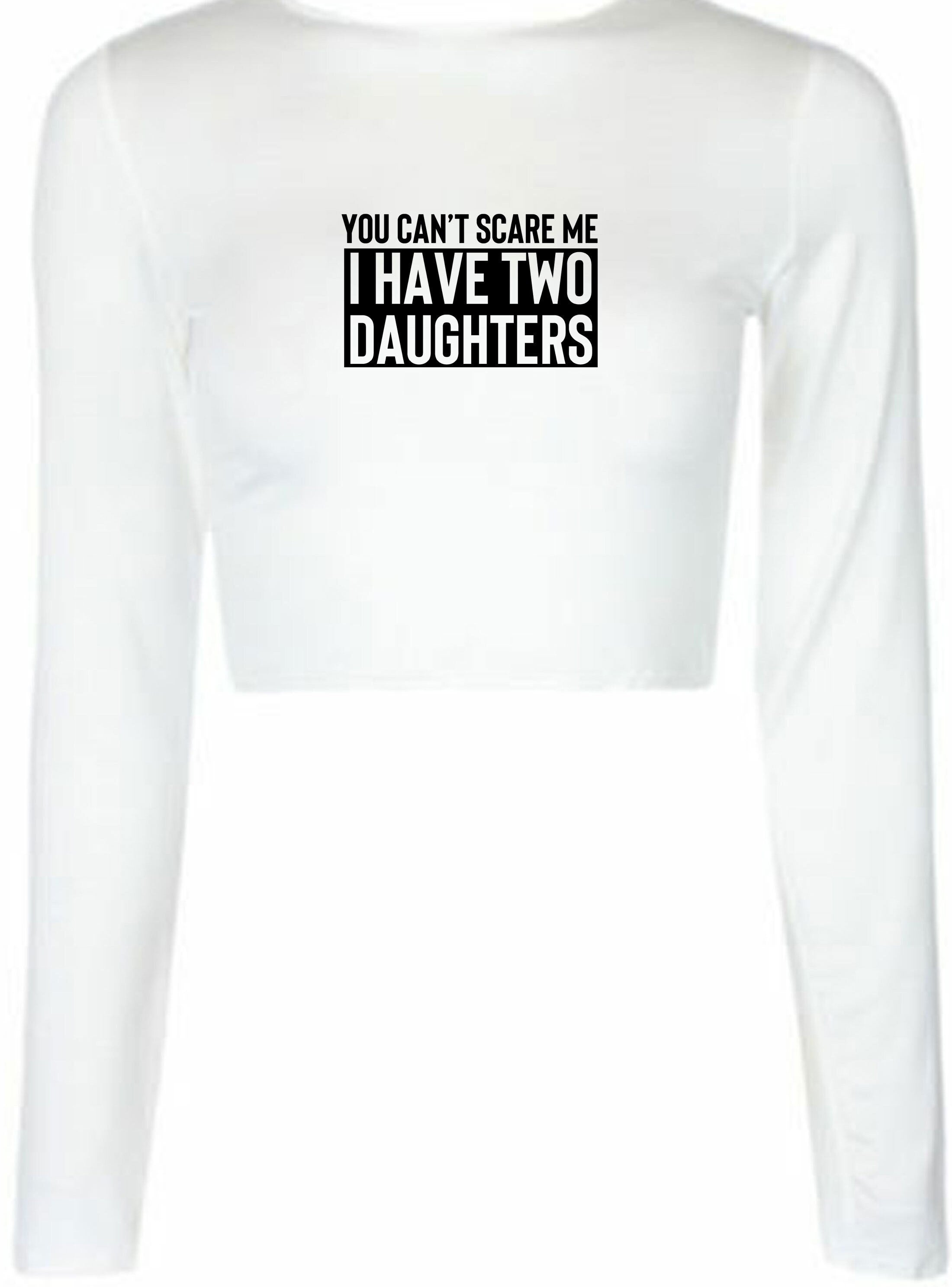 You can't scare me i have two daughters crop top crop-top crop tops funny gift for mother father birthday anniversary twin daughters