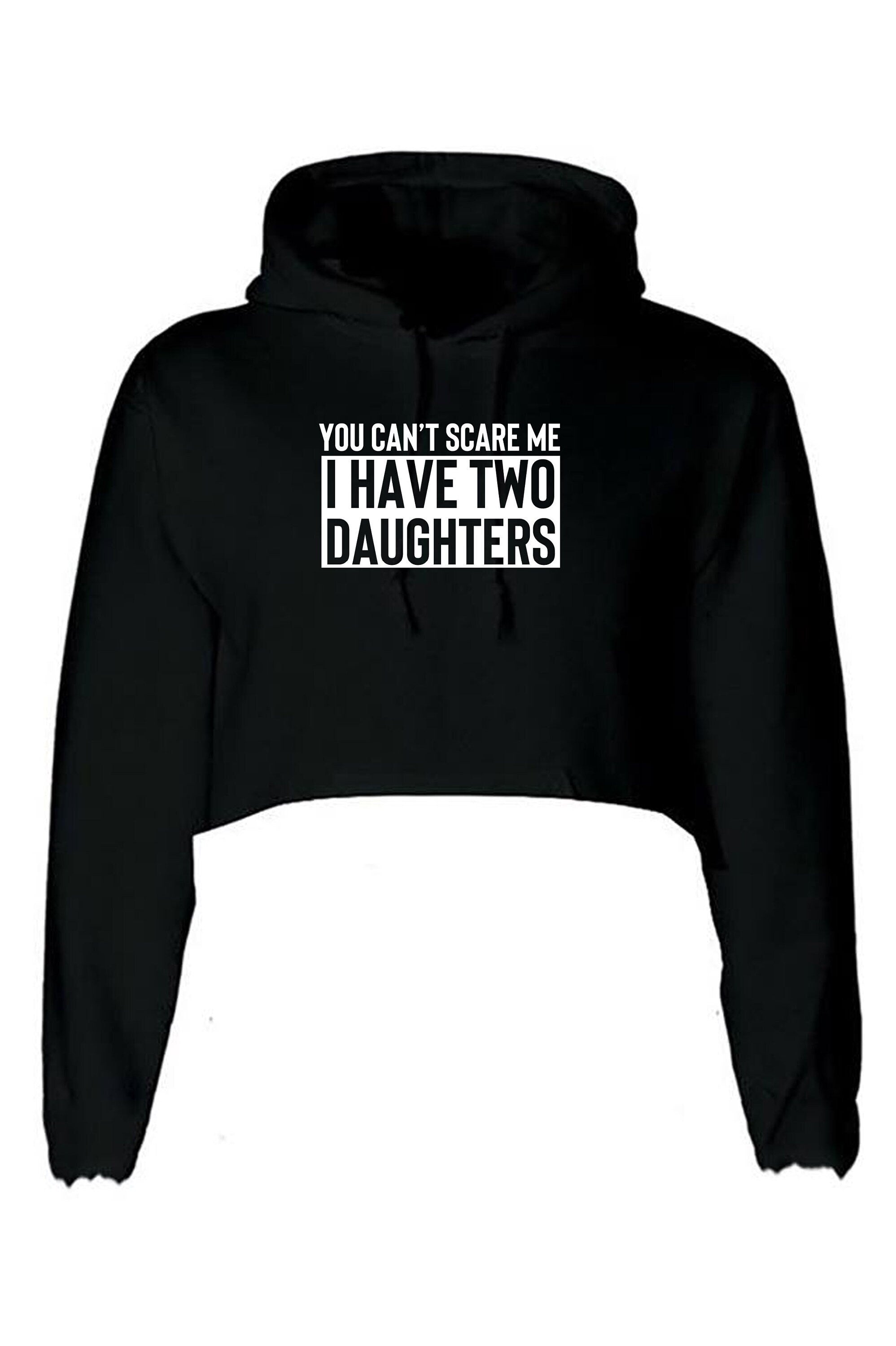 You can't scare me i have two daughters crop top crop-top hoodie hoody hood funny gift for mother father birthday anniversary twin daughters