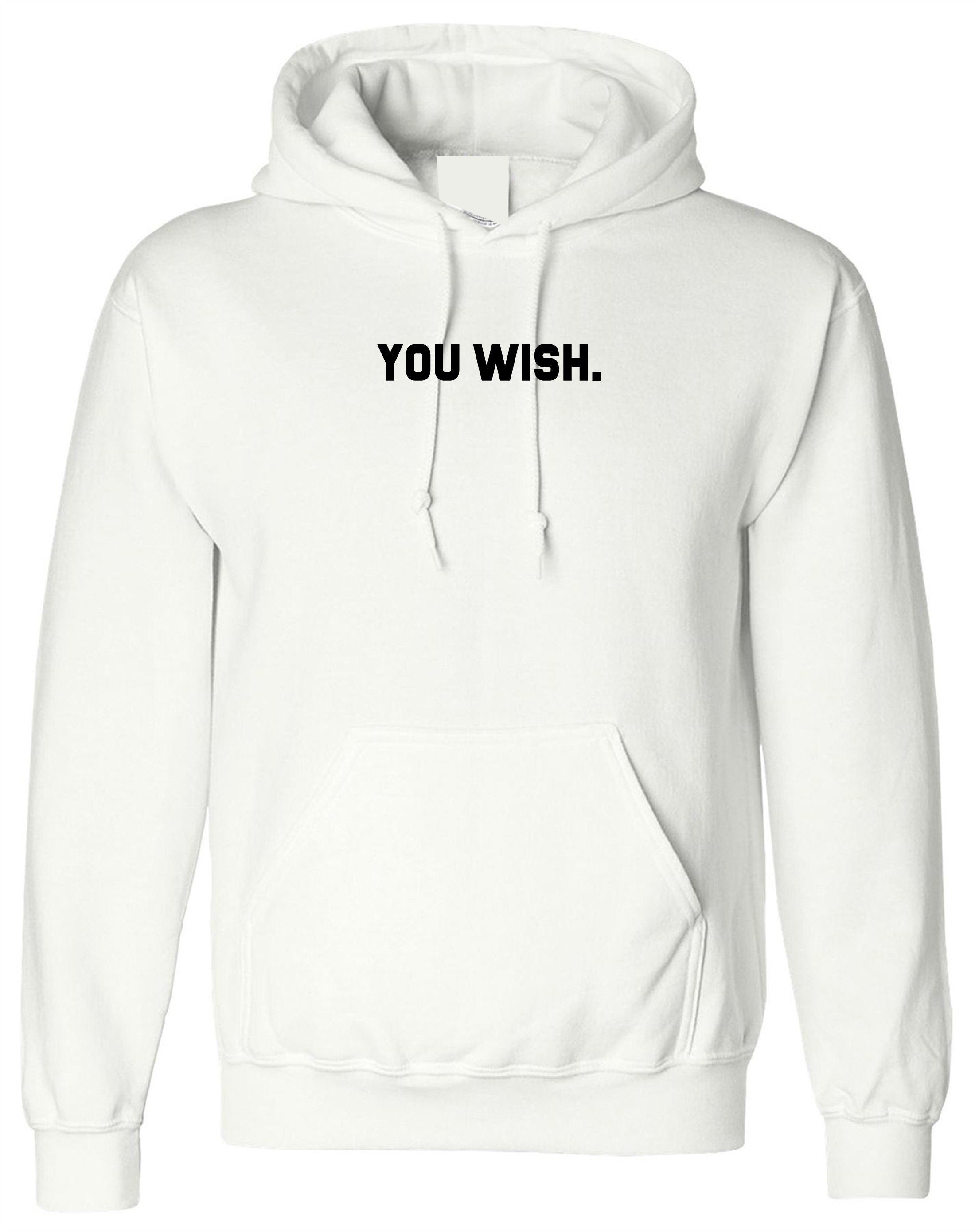 You wish funny hoodie hoody hood hooded joke humour unisex rude sarcastic feminist gift bf gf valentines slogan