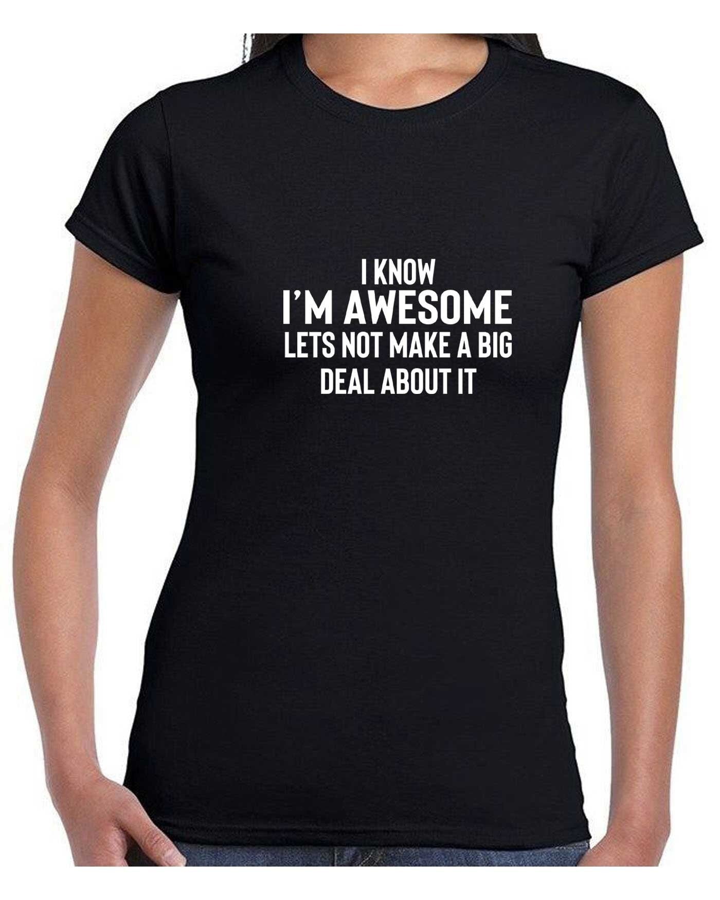 I know i'm awesome - lets not make a big deal funny slogan t-shirt tee shirt t-shirt proud mens humour women ladies sarcastic top