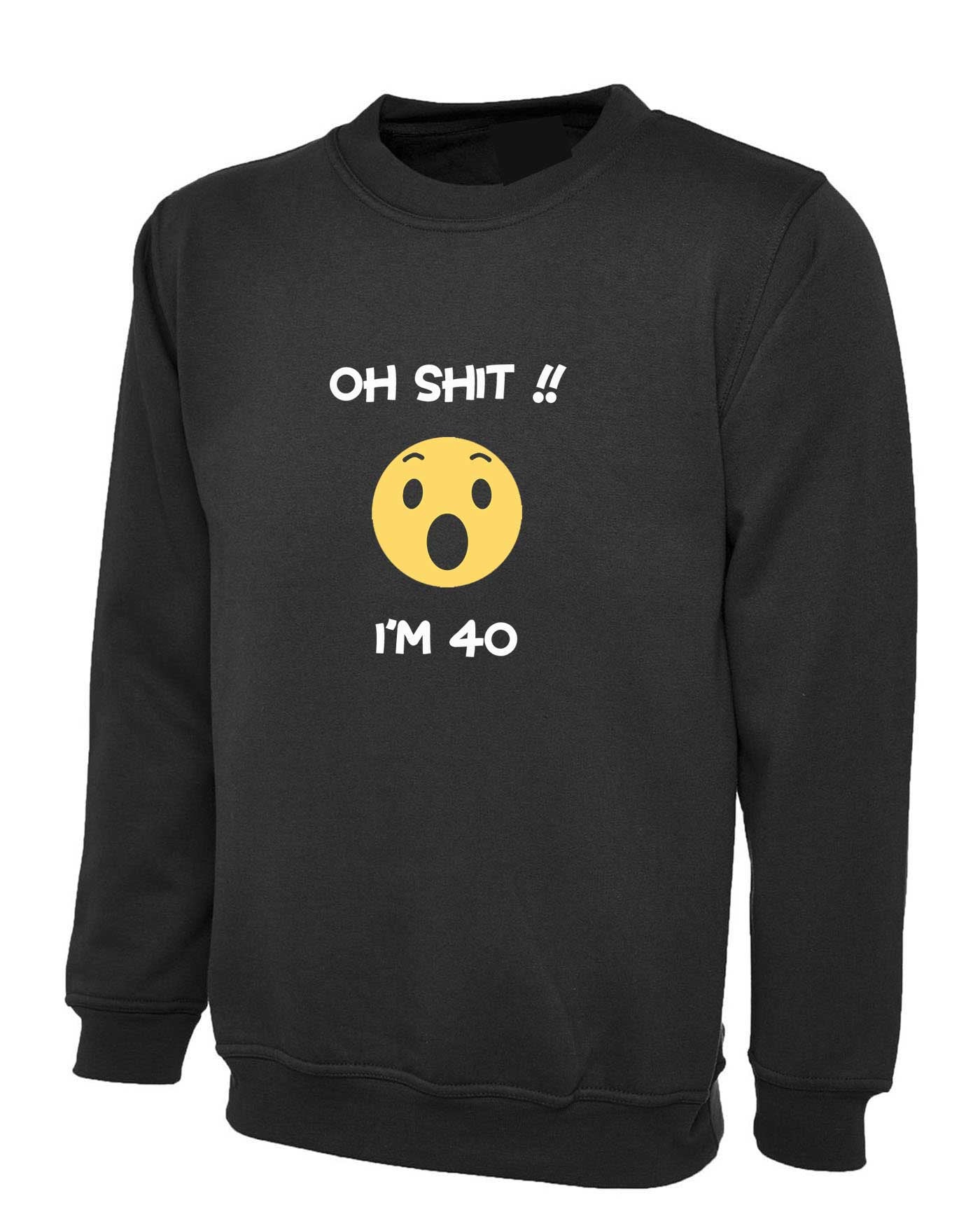 Oh shi*t i'm 40 years old funny sweatshirt jumper sweater shirt 40th anniversary birthday present gift for mother father uncle aunt unisex