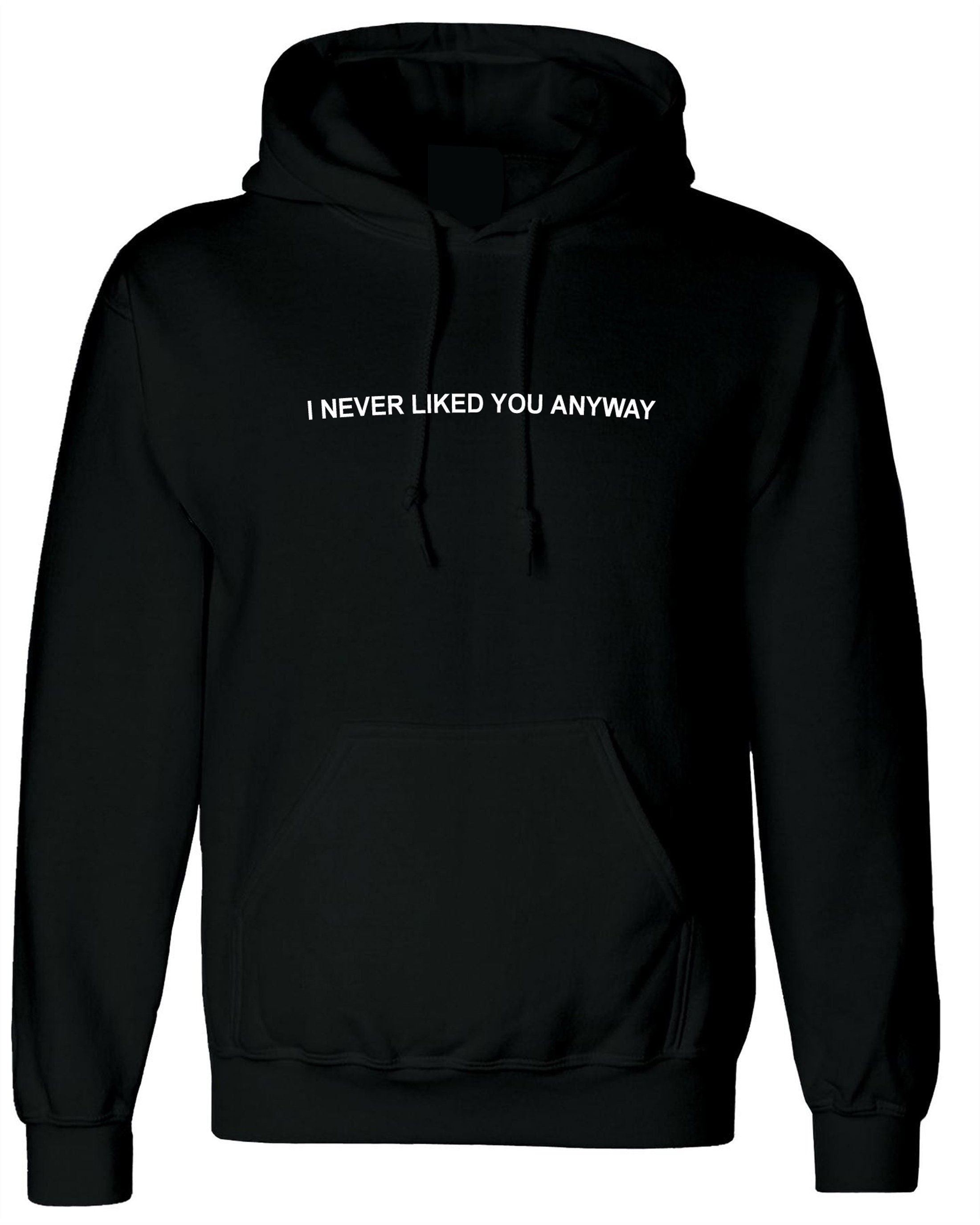 I never liked you anyway hoodie hoody hood top funny gift funny top valentines breakup rude sarcastic humor joke