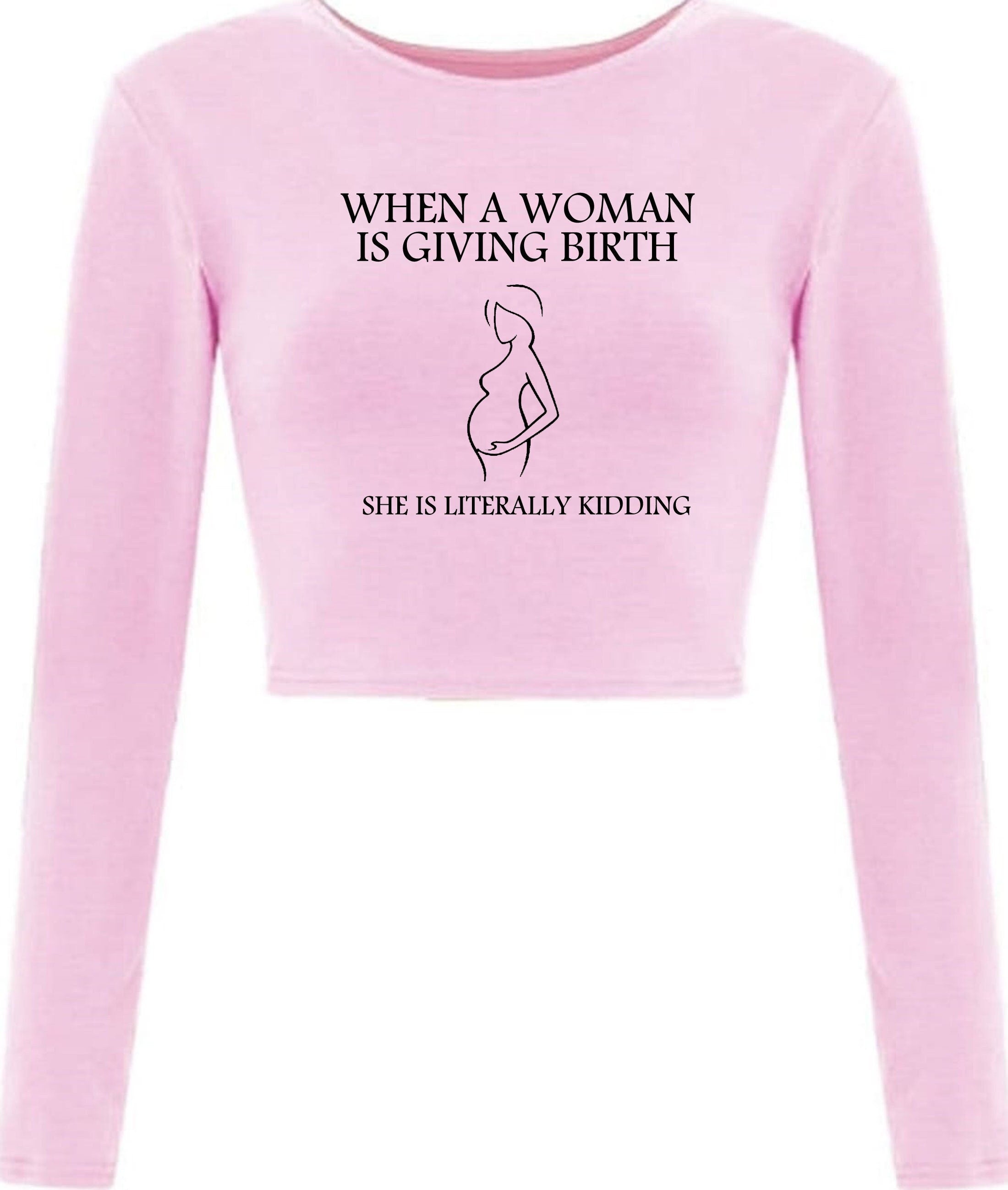 When woman is giving birth she is literally kidding funny pregnancy announcement crop top crop tops croptops gift for ladies womens