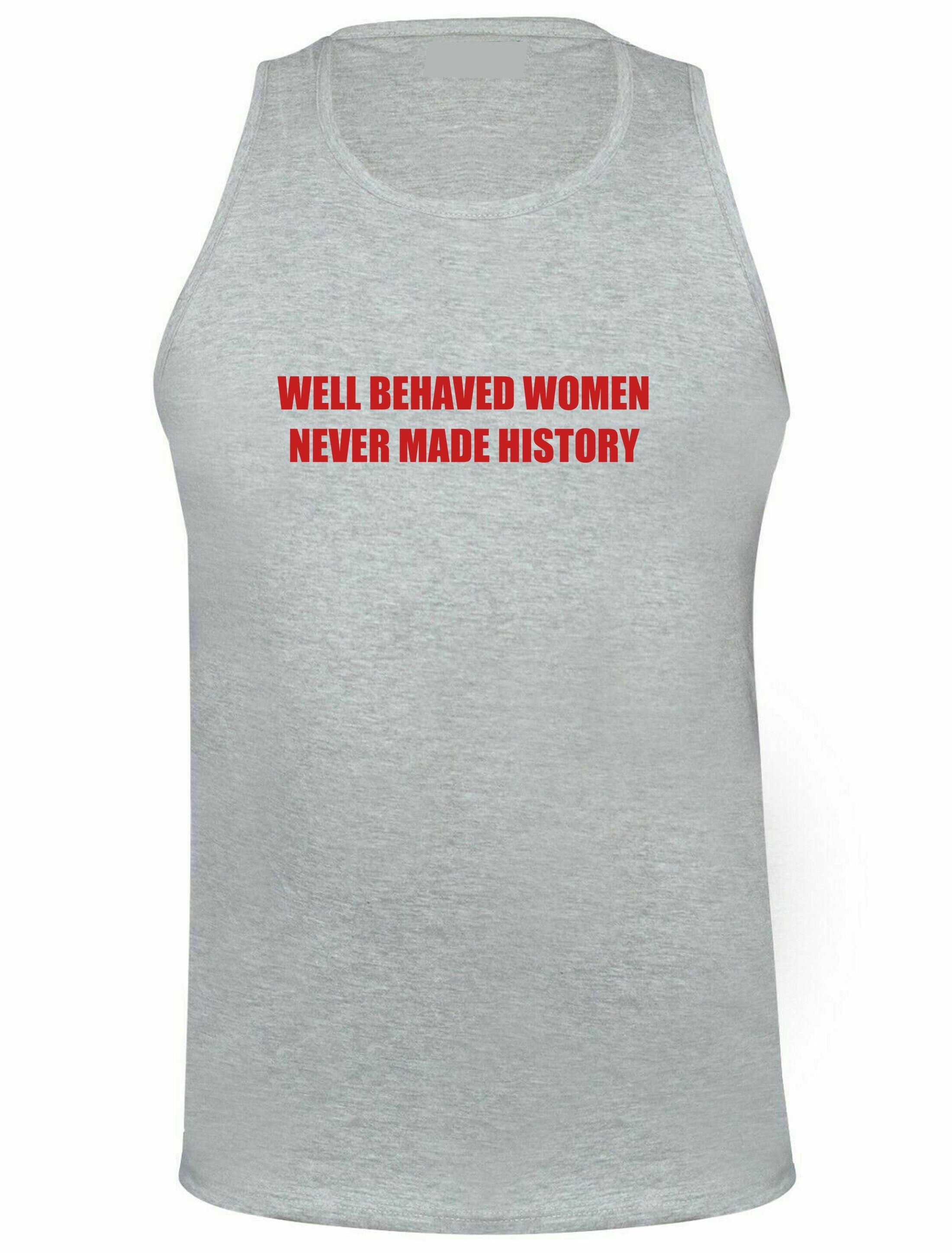 Well behaved women never make history vest vets exercise jogging feminist girl power funny gym workout womens ladies present