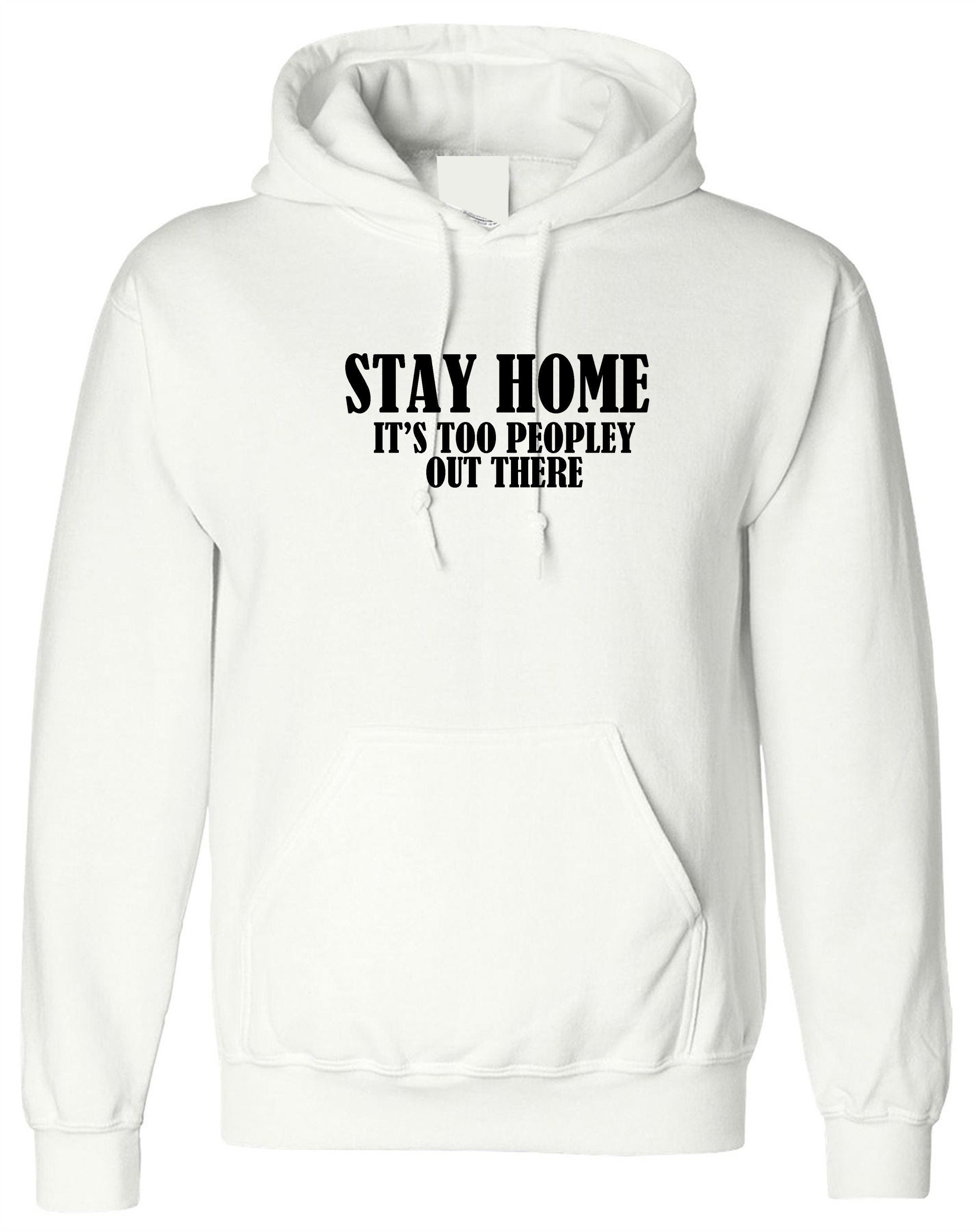 Stay home stay safe hoodie hoody hood hooded its too peopley out there unisex funny top social distancing virus protection