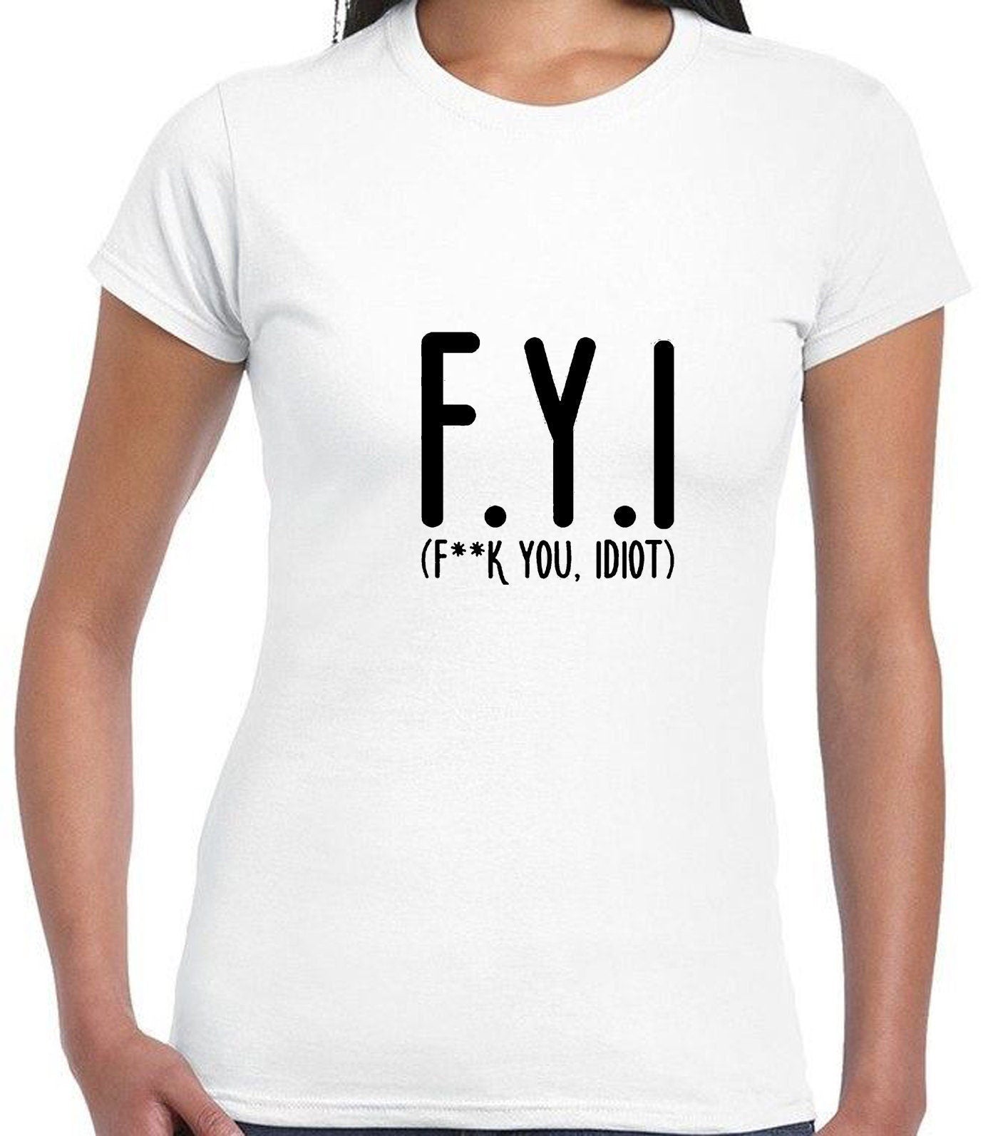 Fyi (f**k you, idiot) funny tshirt t shirt t-shirt tee shirt hipster slogan funny insult rude gift unisex mens womens ladies top