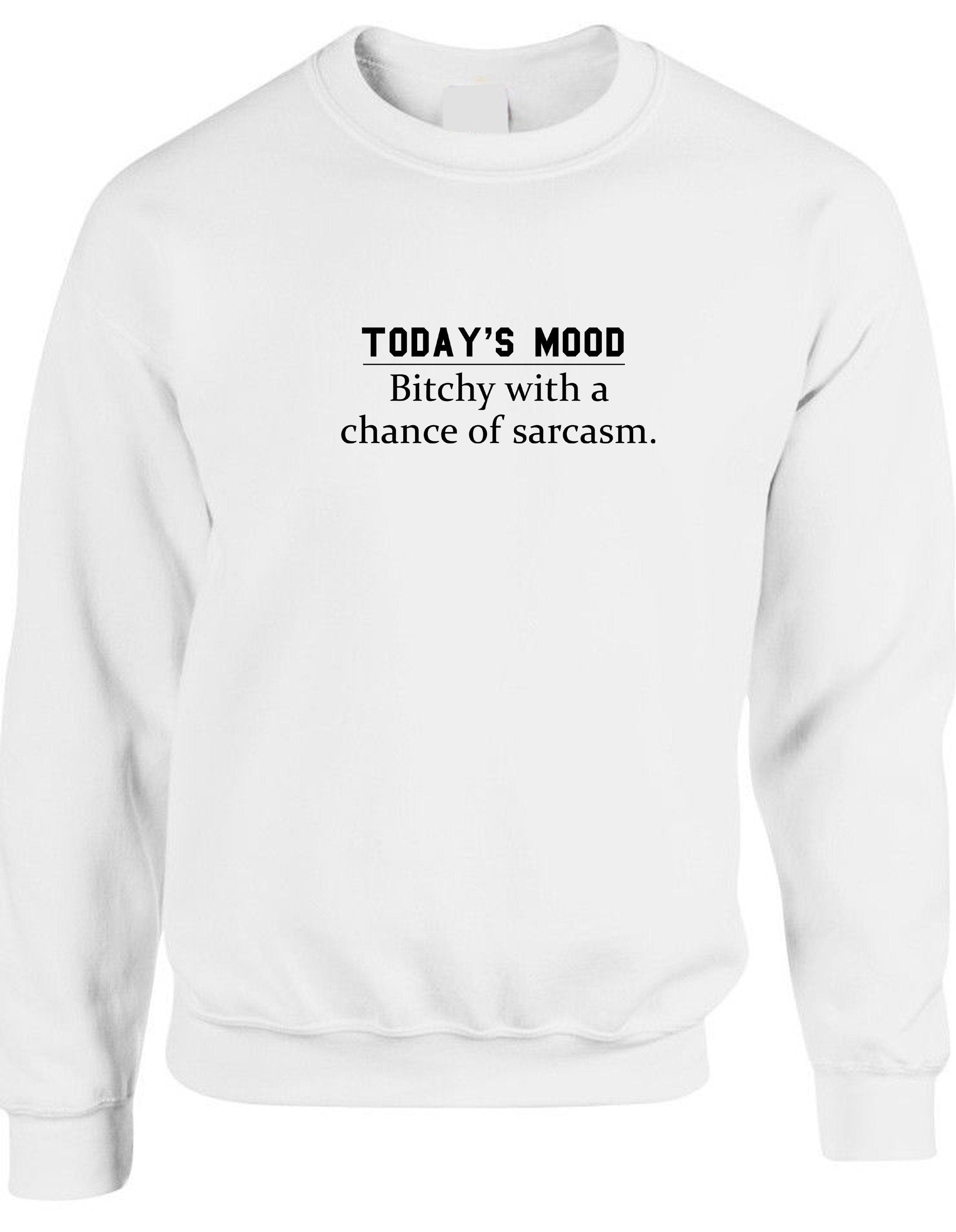 Today's mood ! bitchy with a chance of sarcasm funny ladies womens sweatshirt jumper sweater shirt rude sarcastic gift joke gift