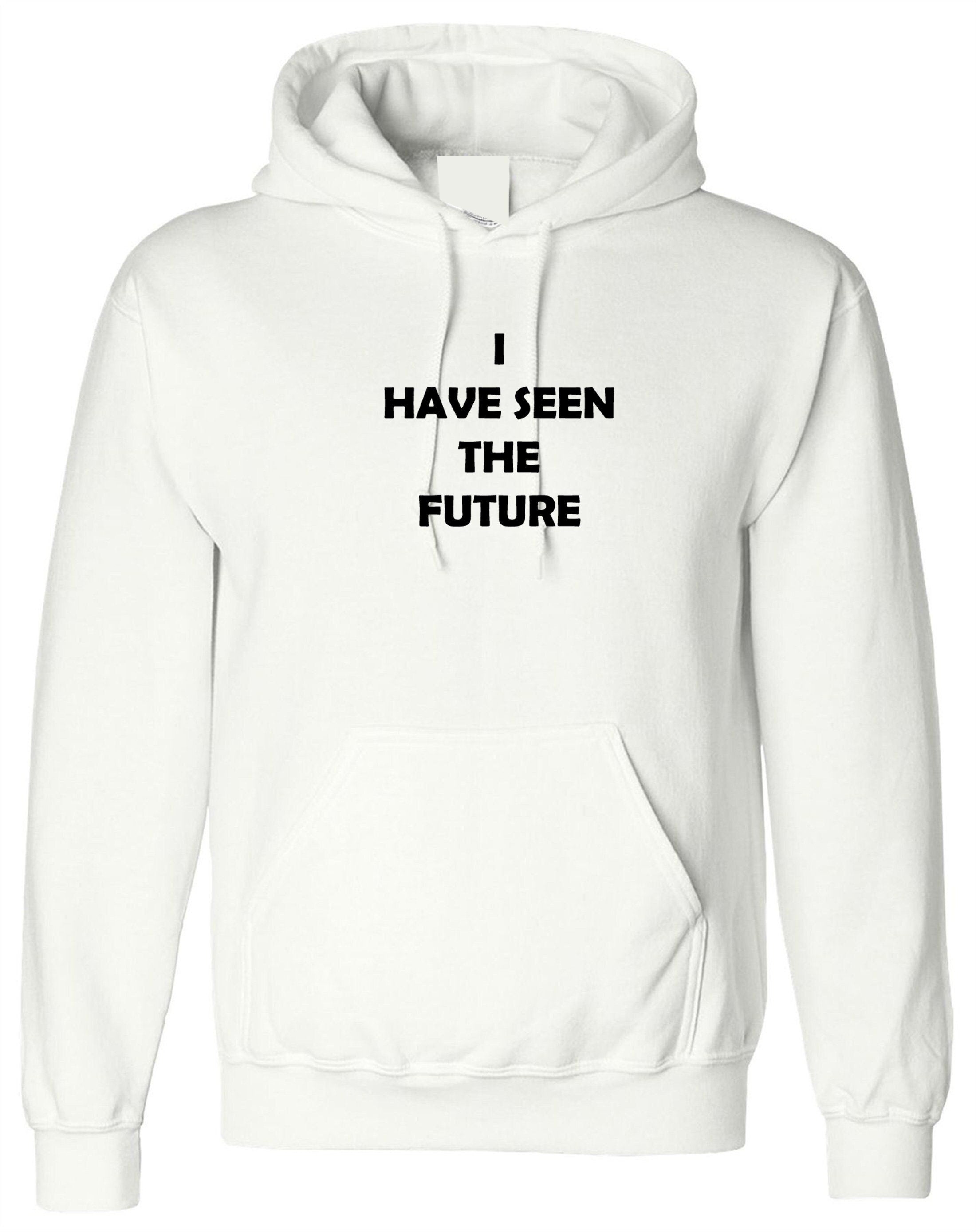 I have seen the future funny hoodie hoody hood hooded joke unisex mens birthday xmas gift slogan top futuristic humor
