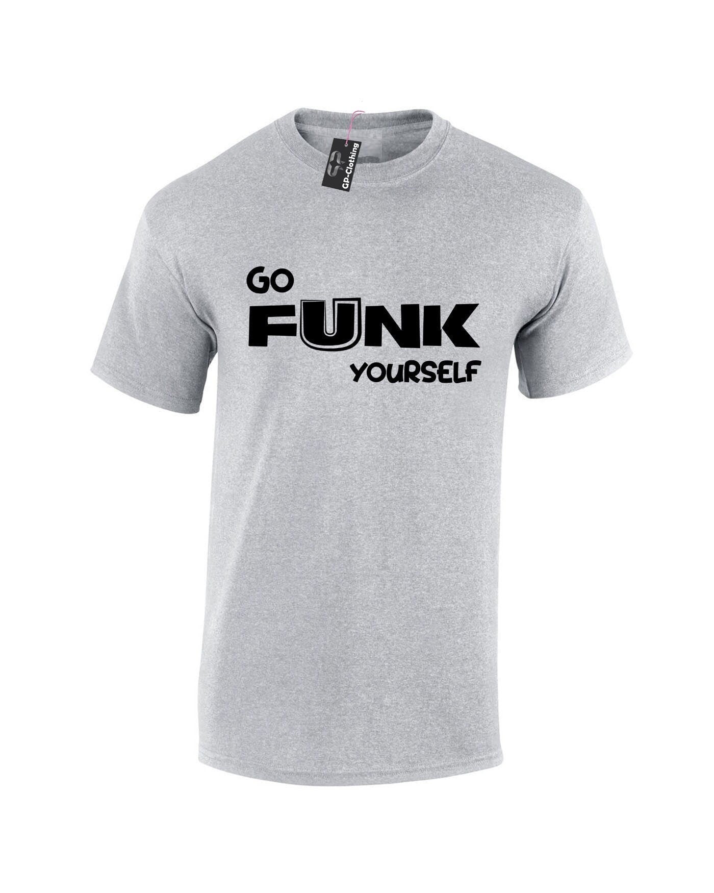 Go funk yourself t shirt tee shirt tshirt t-shirt go f**k ur self humor uni festival gift slogan joke funny top quality trending