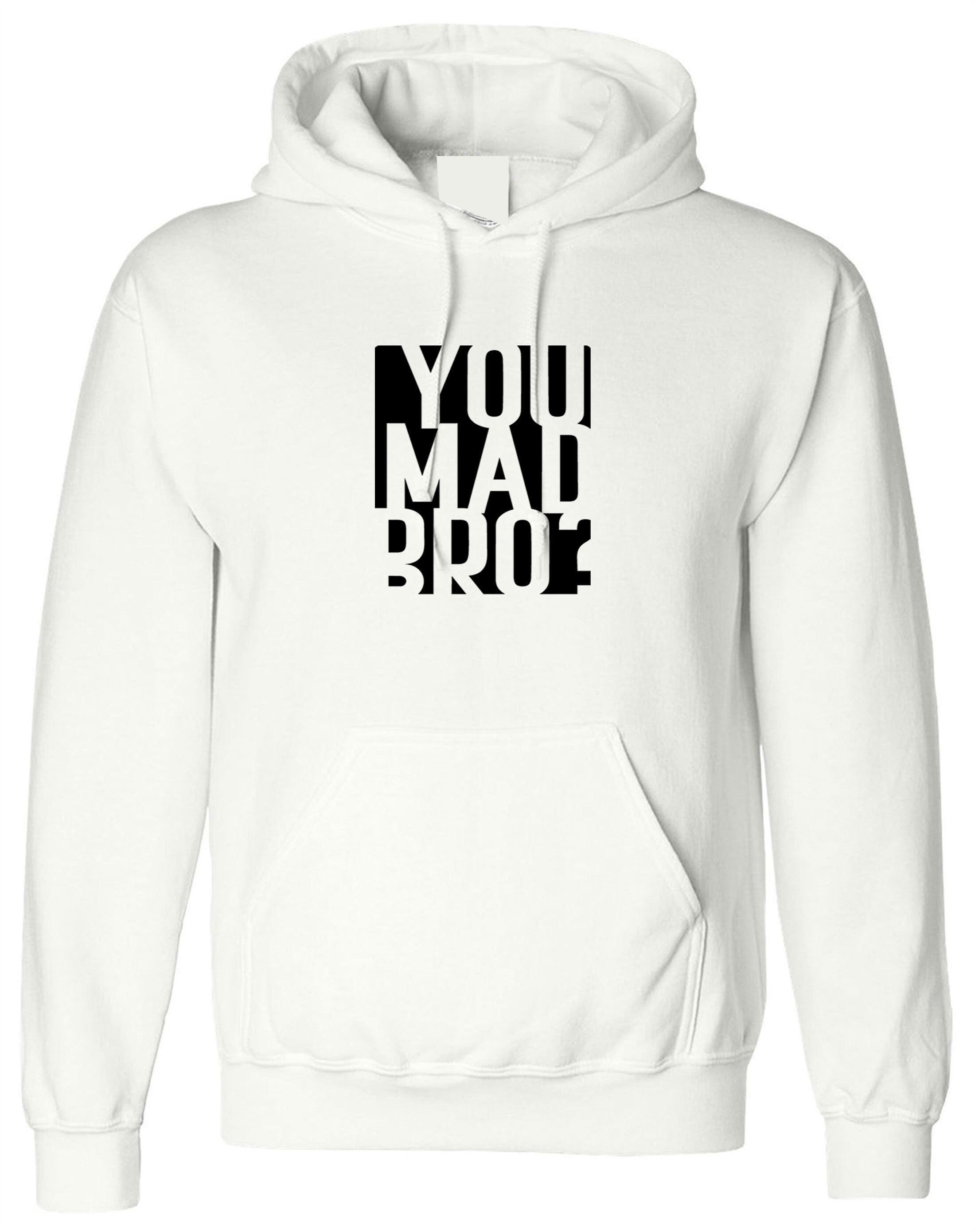 You mad bro? funny hoodie hoody hood hooded mens ladies womens funny brother friend buddy birthday gift top joke